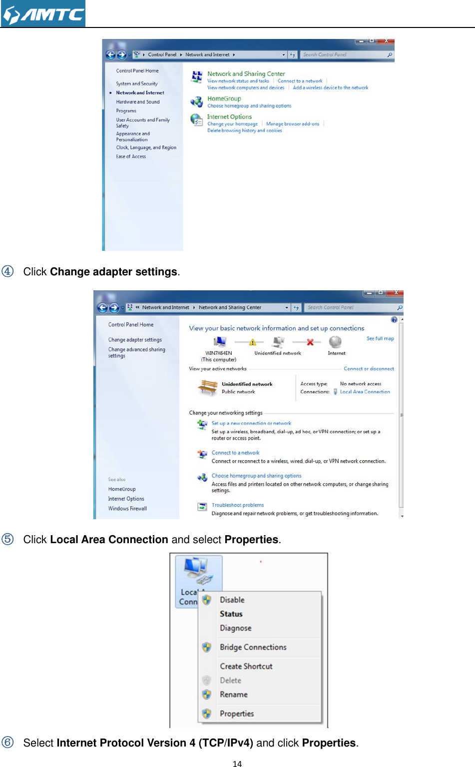                                                                     14   ④ Click Change adapter settings.   ⑤ Click Local Area Connection and select Properties.  ⑥ Select Internet Protocol Version 4 (TCP/IPv4) and click Properties. 