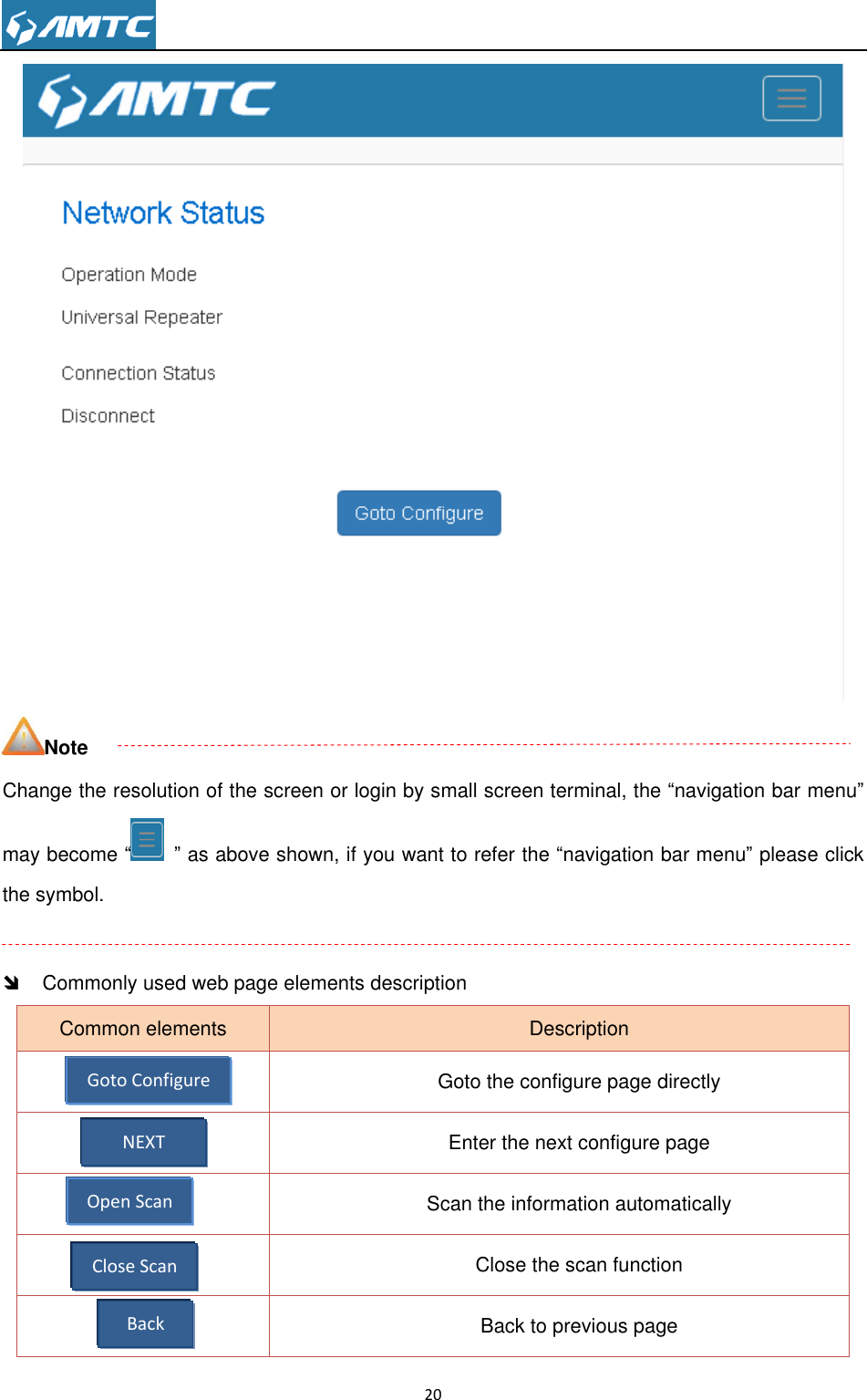                                                                     20   Note Change the resolution of the screen or login by small screen terminal, the ―navigation bar menu‖ may become ― ‖ as above shown, if you want to refer the ―navigation bar menu‖ please click the symbol.    Commonly used web page elements description Common elements Description  Goto the configure page directly  Enter the next configure page  Scan the information automatically  Close the scan function  Back to previous page Open Scan Close Scan Goto Configure NEXT Back 