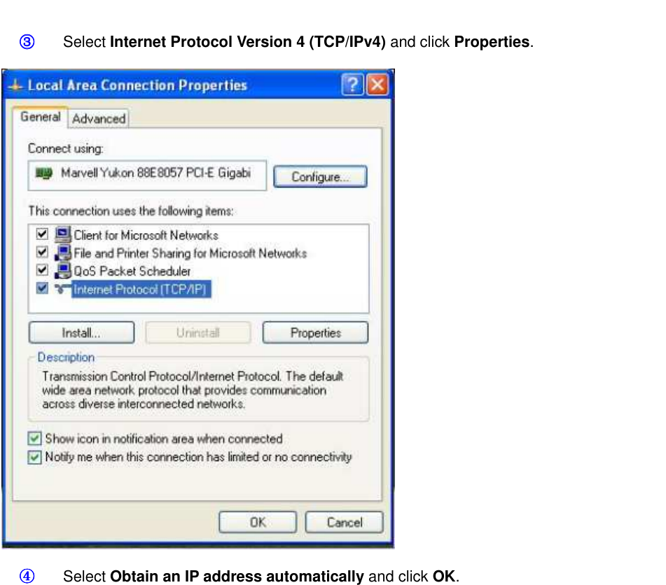                                                         ③③③③ Select Internet Protocol Version 4 (TCP/IPv4) and click Properties.  ④④④④ Select Obtain an IP address automatically and click OK. 