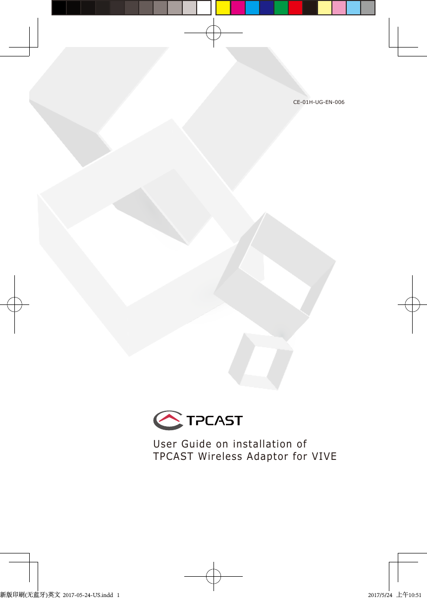 User Guide on installation of TPCAST Wireless Adaptor for VIVECE-01H-UG-EN-006新版印刷(无蓝牙)英文  2017-05-24-US.indd   12017/5/24   上午10:51