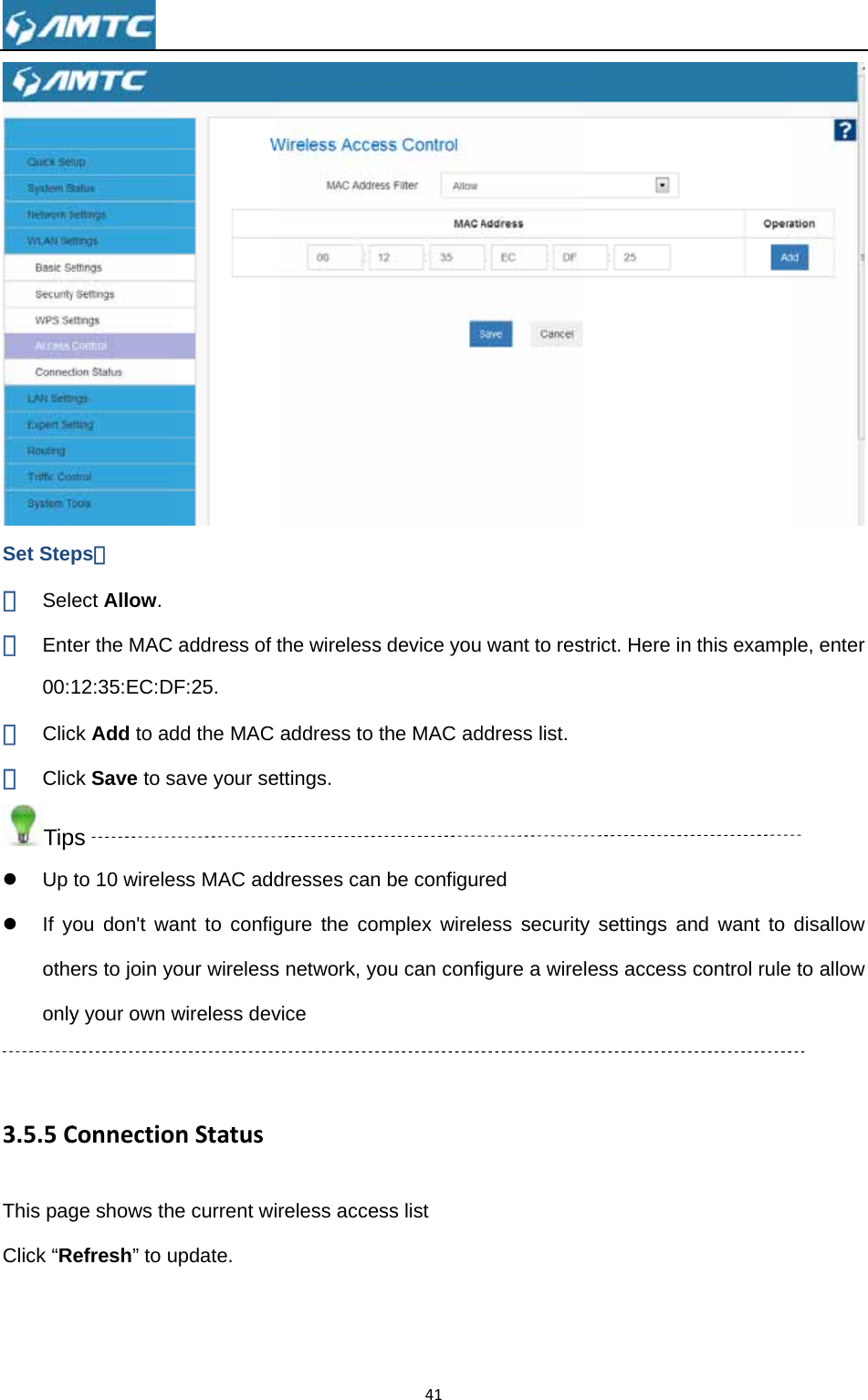 Set Step① Sel② Ent00:③ Clic④ ClicTipz Up z If yotheonly 3.5.5CThis pagClick “R ps： ect Allow. ter the MAC 12:35:EC:Dck Add to adck Save to sps to 10 wireleyou don&apos;t waers to join yoy your own wConnectioge shows thRefresh” to uaddress of F:25. dd the MAC save your seess MAC addant to configour wirelesswireless devnStatuse current wiupdate. the wirelessaddress to ettings. dresses cangure the cos network, yovice reless acce41s device youthe MAC adn be configurmplex wirelou can confss list  want to resddress list. red ess securityigure a wirestrict. Here iny settings aless accessn this exampand want to s control rule ple, enter disallow e to allow 
