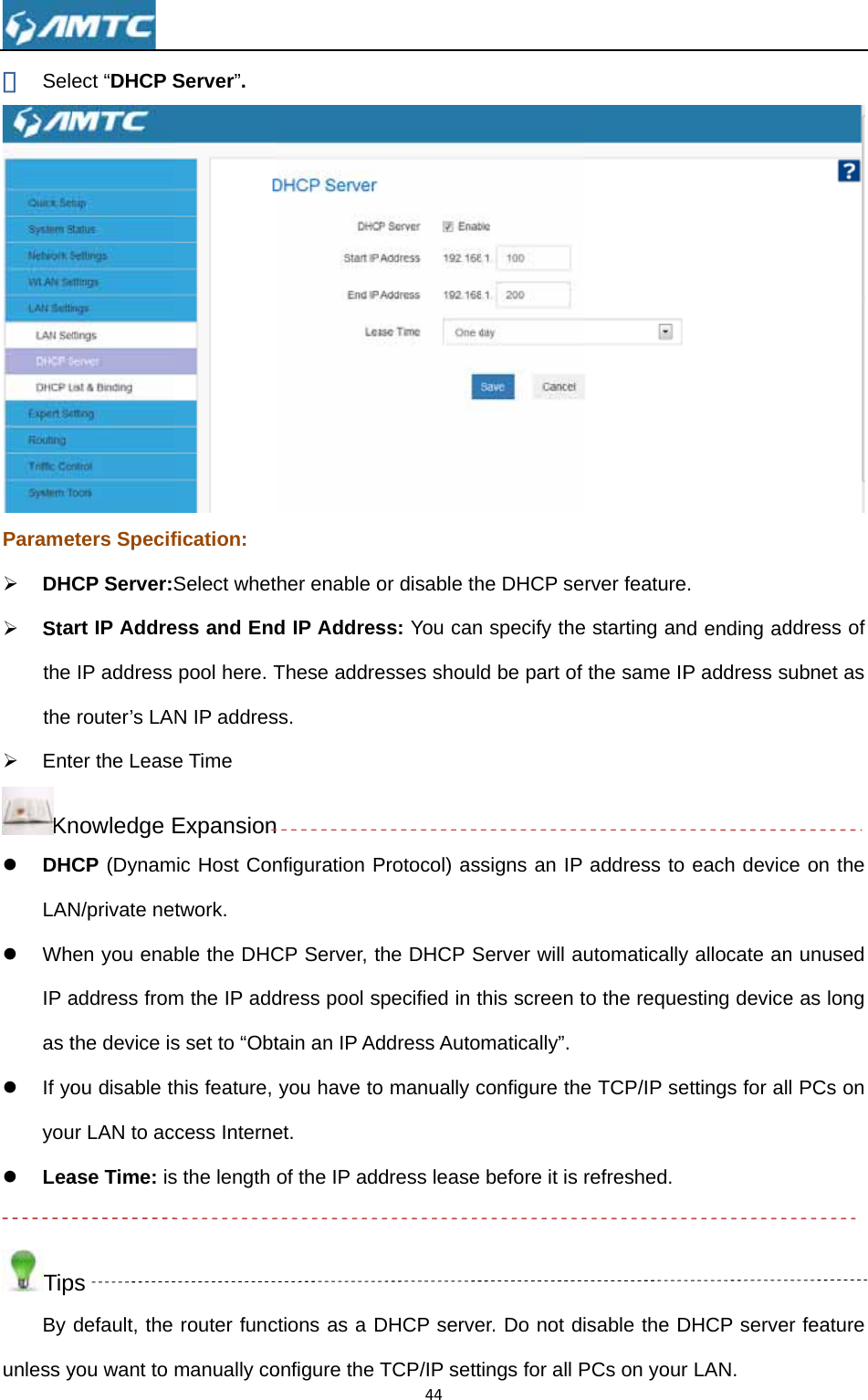 ② SelParame¾ DH¾ Stathe the ¾ EntKnz DHLANz WhIP aas tz If yoyouz Lea TipBy unless y ect “DHCP Seters SpecifCP Server:Sart IP AddreIP address router’s LAter the Leasenowledge ECP (DynamN/private neen you enaaddress fromthe device isou disable tur LAN to acase Time: isps default, the you want to Server”. fication: Select whetess and Endpool here. TN IP addrese Time Expansionmic Host Contwork. ble the DHCm the IP adds set to “Obthis feature, ccess Internes the length router funcmanually coher enable od IP AddresThese address.  nfiguration PCP Server, tdress pool stain an IP Adyou have toet. of the IP addctions as a Donfigure the 44or disable thss: You canesses shouldProtocol) asthe DHCP Sspecified in tddress Autoo manually cdress lease DHCP serveTCP/IP setthe DHCP sen specify thed be part of signs an IP Server will athis screen tmatically”. configure thebefore it is er. Do not dtings for all Perver featuree starting anthe same IPaddress to utomaticallyto the requee TCP/IP serefreshed. isable the DPCs on youre. d ending adP address seach devicy allocate anesting deviceettings for alDHCP server LAN.  ddress of ubnet as ce on the n unused e as long l PCs on er feature 