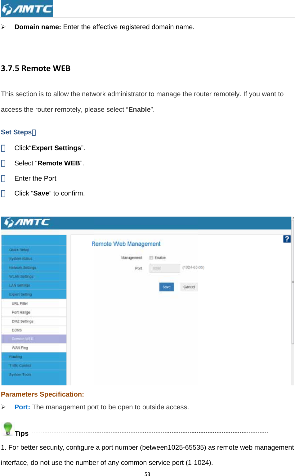 ¾ Dom 3.7.5RThis secaccess tSet Step① Clic② Sel③ Ent④ Clic Parame¾ PorTip1. For beinterface main nameRemoteWction is to allthe router reps： ck“Expert Seect “Remoteter the Port ck “Save” to eters Specifrt: The manaps etter securite, do not use: Enter the eWEBlow the netwemotely, pleaettings”. e WEB”. confirm. fication: agement poty, configuree the numbeeffective regwork adminisase select “ort to be ope a port number of any com53gistered domstrator to maEnable”. en to outsideber (betweemmon servicmain name.anage the roe access. en1025-6553ce port (1-10outer remote35) as remot024). ely. If you wate web manant to  agement 