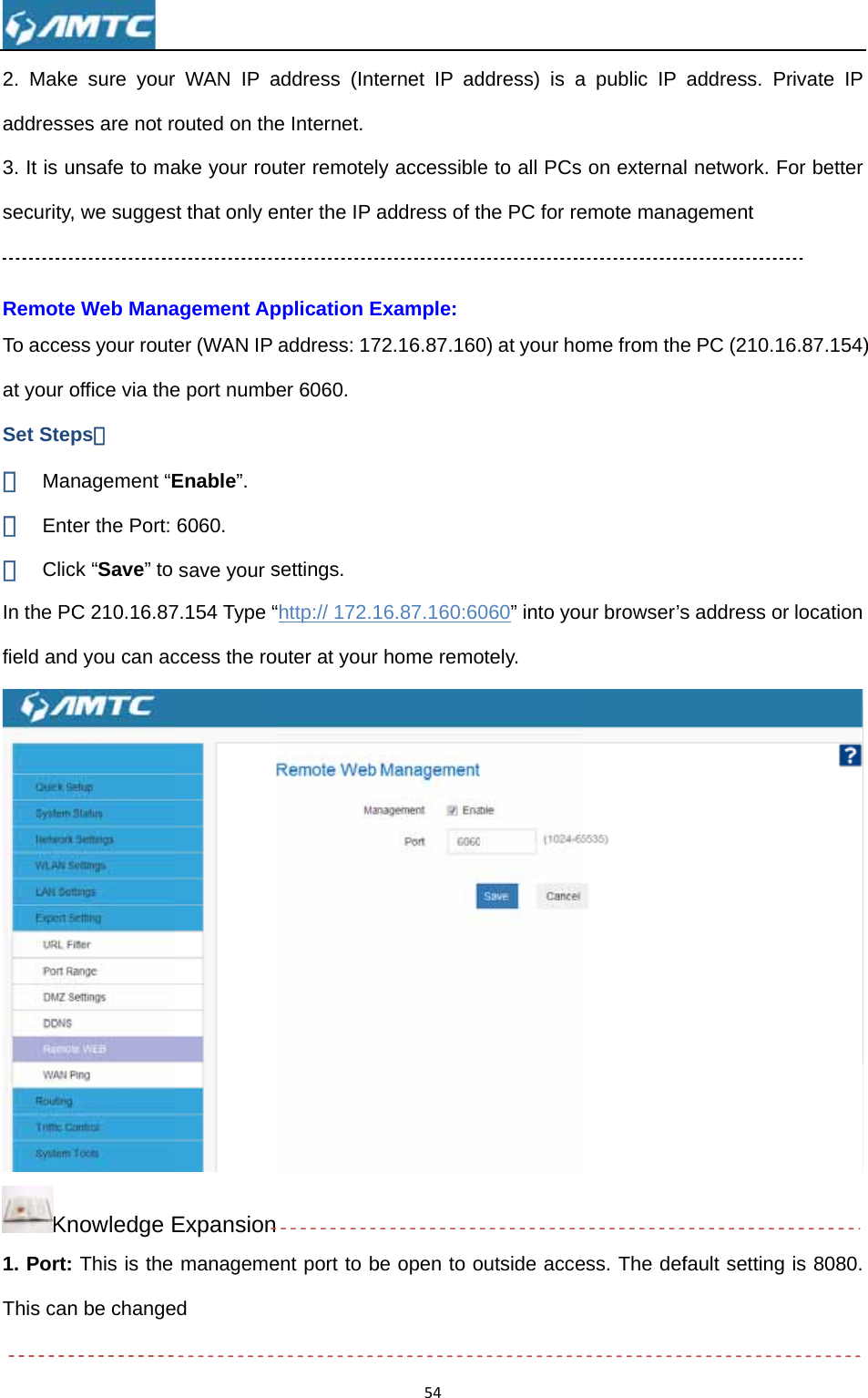 2. Makeaddress3. It is usecurity, RemoteTo accesat your oSet Step① Man② Ent③ ClicIn the PCfield andKn1. Port:This can  e sure yourses are not runsafe to ma, we suggese Web Manass your routoffice via theps： nagement “Eter the Port: ck “Save” to C 210.16.87d you can acnowledge E This is the n be changer WAN IP arouted on theake your roust that only eagement Aper (WAN IP e port numbEnable”. 6060. save your s7.154 Type “ccess the roExpansionmanagemeed address (Inte Internet. uter remotelenter the IP application Eaddress: 17er 6060. settings. “http:// 172.1outer at your  ent port to b54ternet IP ady accessibleaddress of tExample: 72.16.87.16016.87.160:60rhome remobe open to oddress) is ae to all PCs the PC for re0) at your ho060” into yootely. outside accea public IP on externaemote manaome from theur browser’sess. The defaddress. Pl network. Fagement e PC (210.1s address orfault setting rivate IP For better 6.87.154) r location  is 8080. 