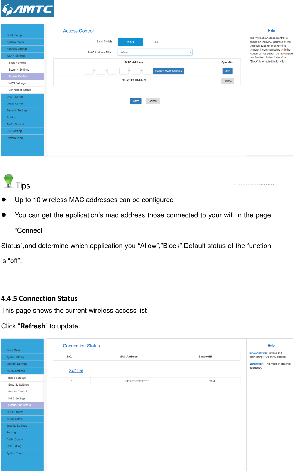    Tips   Up to 10 wireless MAC addresses can be configured   You can get the application’s mac address those connected to your wifi in the page “Connect Status”,and determine which application you “Allow”,”Block”.Default status of the function is “off”.   4.4.5 Connection Status This page shows the current wireless access list Click “Refresh” to update.  