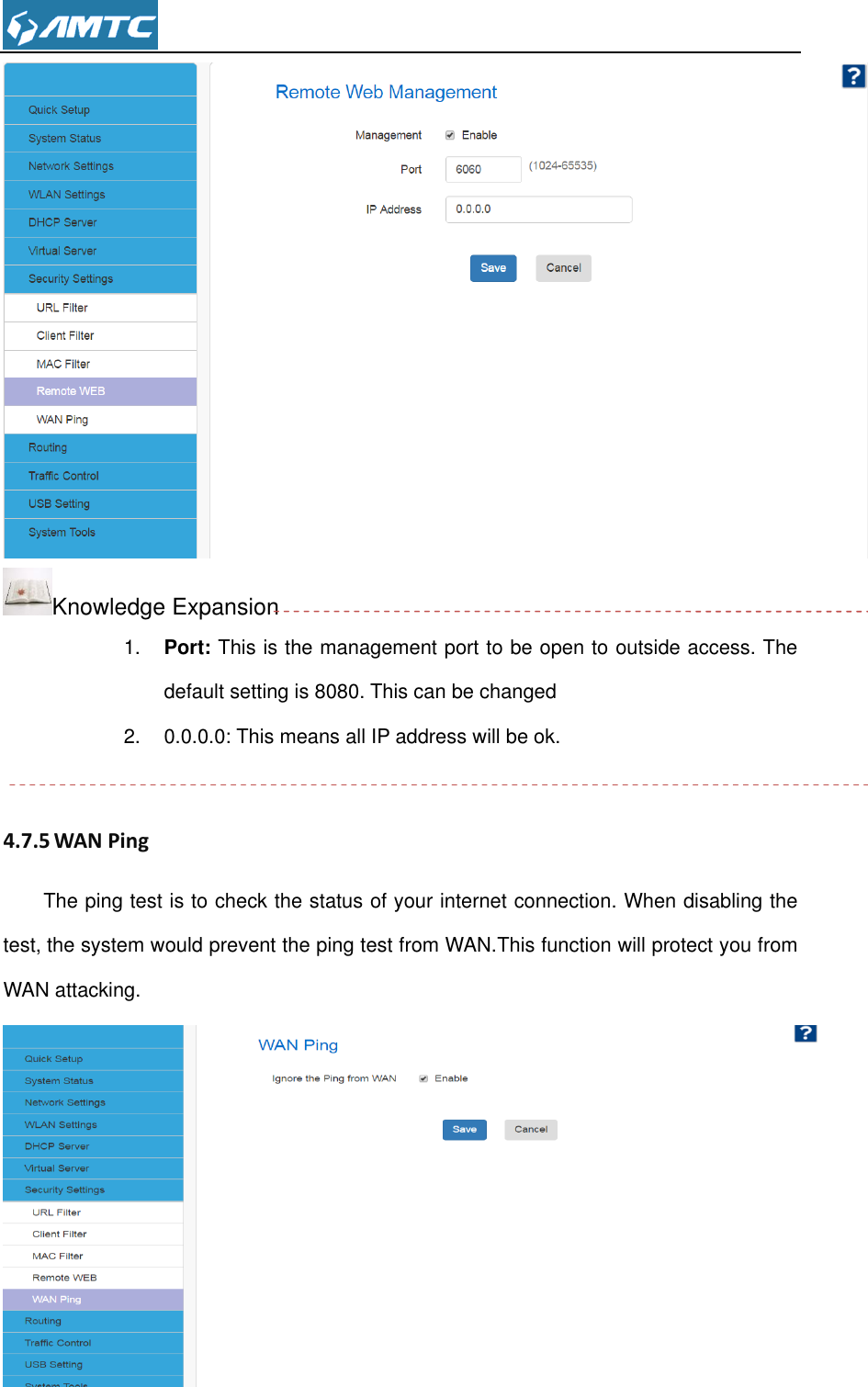   Knowledge Expansion 1. Port: This is the management port to be open to outside access. The default setting is 8080. This can be changed 2.  0.0.0.0: This means all IP address will be ok.  4.7.5 WAN Ping The ping test is to check the status of your internet connection. When disabling the test, the system would prevent the ping test from WAN.This function will protect you from WAN attacking.  