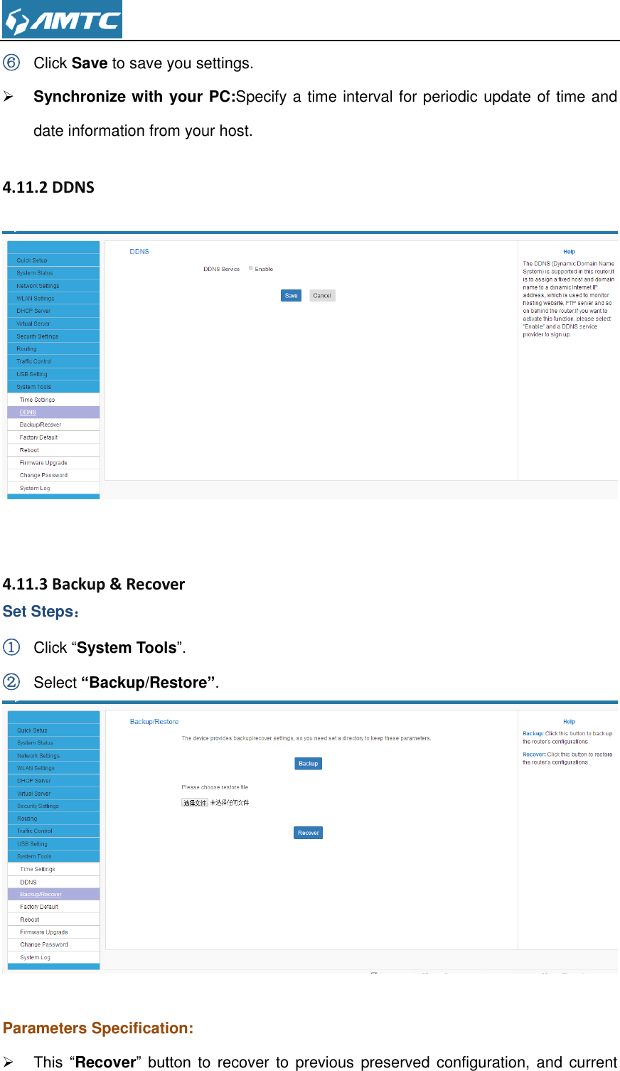  ⑥ Click Save to save you settings.  Synchronize with your PC:Specify a time interval for periodic update of time and date information from your host. 4.11.2 DDNS    4.11.3 Backup &amp; Recover Set Steps： ① Click “System Tools”. ② Select “Backup/Restore”.   Parameters Specification:  This  “Recover”  button  to  recover to  previous  preserved configuration,  and  current 