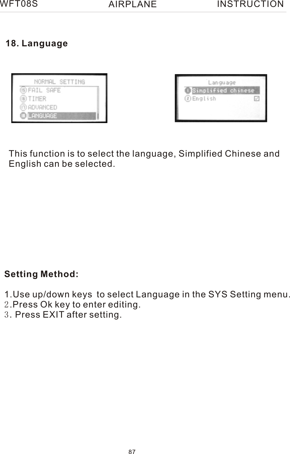 18. LanguageThis function is to select the language, Simplified Chinese and English can be selected.WFT08S INSTRUCTION87AIRPLANESetting Method:1.Use up/down keys to select Language in the SYS Setting menu. 2.Press Ok key to enter editing.3.Press EXIT after setting.