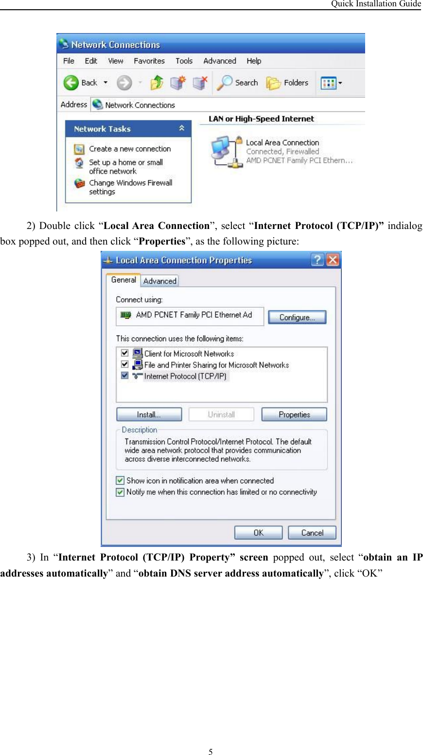 Quick Installation Guide52) Double click “Local Area Connection”, select “Internet Protocol (TCP/IP)” indialogbox popped out, and then click “Properties”, as the following picture:3) In “Internet Protocol (TCP/IP) Property” screen popped out, select “obtain an IPaddresses automatically” and “obtain DNS server address automatically”, click “OK”