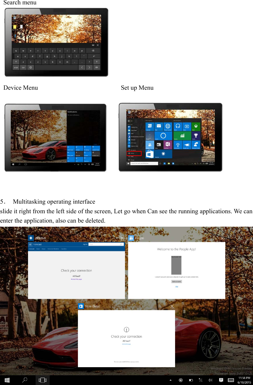    Search menu   Device Menu                          Set up Menu     5．  Multitasking operating interface slide it right from the left side of the screen, Let go when Can see the running applications. We can enter the application, also can be deleted.   