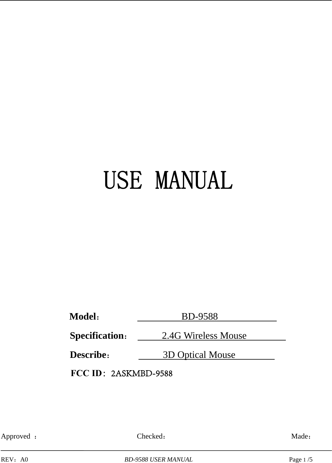 REV：A0     BD-9588 USER MANUAL     Page 1 /5Model：        BD-9588  Specification：      2.4G Wireless Mouse  Describe：          3D Optical MouseApproved  ：Checked：Made： USE MANUALFCC ID：2ASKMBD-9588