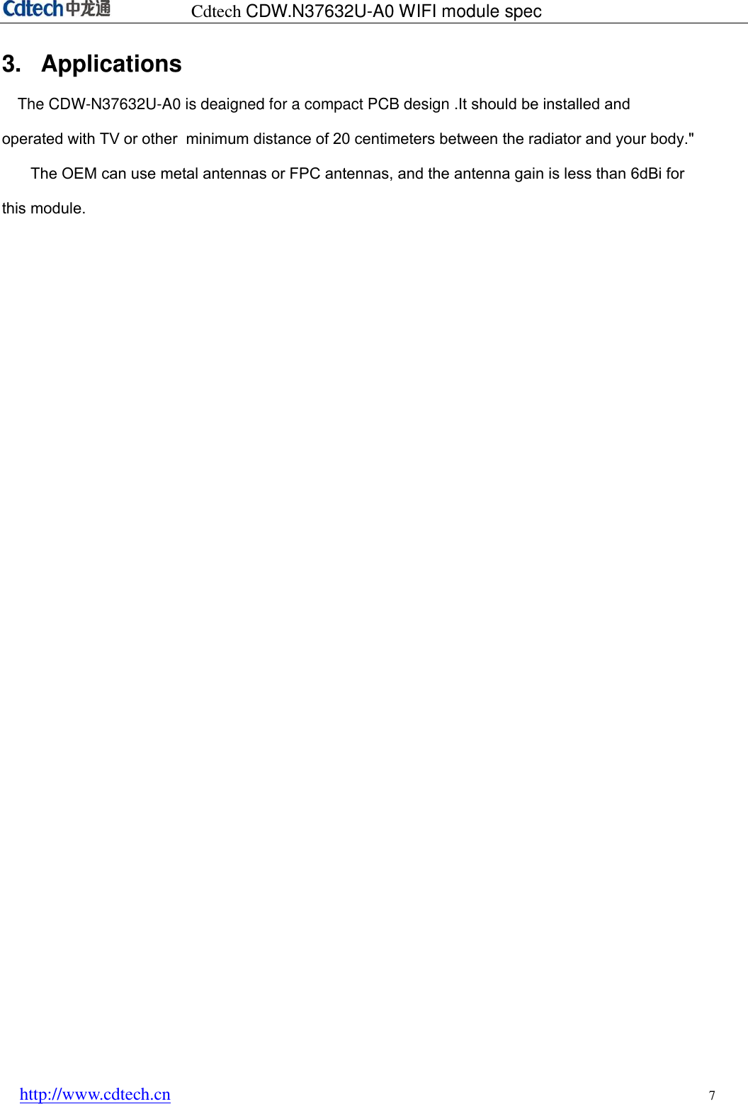 Cdtech CDW.N37632U-A0 WIFI module spec http://www.cdtech.cn 7 3. ApplicationsThe CDW-N37632U-A0 is deaigned for a compact PCB design .It should be installed and operated with TV or other  minimum distance of 20 centimeters between the radiator and your body."    The OEM can use metal antennas or FPC antennas, and the antenna gain is less than 6dBi for this module.