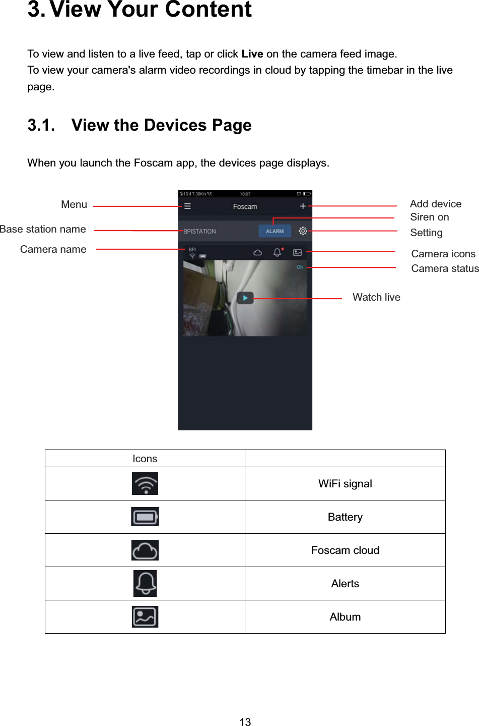  9LHZ <RXU &amp;RQWHQW7R YLHZ DQG OLVWHQ WR D OLYH IHHG WDS RU FOLFN /LYH RQ WKH FDPHUD IHHG LPDJH7R YLHZ \RXU FDPHUDV DODUP YLGHR UHFRUGLQJV LQ FORXG E\ WDSSLQJ WKH WLPHEDU LQ WKH OLYHSDJH 9LHZ WKH 'HYLFHV 3DJH:KHQ \RX ODXQFK WKH )RVFDP DSS WKH GHYLFHV SDJH GLVSOD\V,FRQV:L)L VLJQDO%DWWHU\)RVFDP FORXG$OHUWV$OEXP:DWFK OLYH0HQX%DVH VWDWLRQ QDPH&amp;DPHUD QDPH$GG GHYLFH6LUHQ RQ6HWWLQJ&amp;DPHUD LFRQV&amp;DPHUD VWDWXV