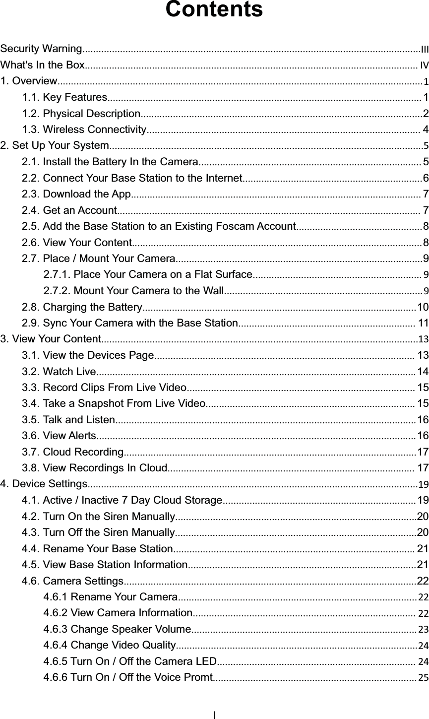 ,&amp;RQWHQWV6HFXULW\ :DUQLQJ///:KDWV ,Q WKH %R[ /s 2YHUYLHZϭ .H\ )HDWXUHV  3K\VLFDO 'HVFULSWLRQ :LUHOHVV &amp;RQQHFWLYLW\  6HW 8S <RXU 6\VWHPϱ ,QVWDOO WKH %DWWHU\ ,Q WKH &amp;DPHUD  &amp;RQQHFW <RXU %DVH 6WDWLRQ WR WKH ,QWHUQHW 'RZQORDG WKH $SS  *HW DQ $FFRXQW  $GG WKH %DVH 6WDWLRQ WR DQ ([LVWLQJ )RVFDP $FFRXQW 9LHZ <RXU &amp;RQWHQW  3ODFH  0RXQW <RXU &amp;DPHUD 3ODFH <RXU &amp;DPHUD RQ D )ODW 6XUIDFH ϵ 0RXQW <RXU &amp;DPHUD WR WKH :DOO ϵ &amp;KDUJLQJ WKH %DWWHU\ 6\QF <RXU &amp;DPHUD ZLWK WKH %DVH 6WDWLRQ  9LHZ <RXU &amp;RQWHQWϭϯ 9LHZ WKH 'HYLFHV 3DJH  :DWFK /LYH  5HFRUG &amp;OLSV )URP /LYH 9LGHR  7DNH D 6QDSVKRW )URP /LYH 9LGHR  7DON DQG /LVWHQ 9LHZ $OHUWV  &amp;ORXG 5HFRUGLQJ 9LHZ 5HFRUGLQJV ,Q &amp;ORXG  'HYLFH 6HWWLQJVϭϵ $FWLYH  ,QDFWLYH  'D\ &amp;ORXG 6WRUDJH  7XUQ 2Q WKH 6LUHQ 0DQXDOO\ 7XUQ 2II WKH 6LUHQ 0DQXDOO\ 5HQDPH <RXU %DVH 6WDWLRQ  9LHZ %DVH 6WDWLRQ ,QIRUPDWLRQ &amp;DPHUD 6HWWLQJV 5HQDPH <RXU &amp;DPHUD ϮϮ 9LHZ &amp;DPHUD ,QIRUPDWLRQ ϮϮ &amp;KDQJH 6SHDNHU 9ROXPH Ϯϯ &amp;KDQJH 9LGHR 4XDOLW\Ϯϰ 7XUQ 2Q  2II WKH &amp;DPHUD /(' Ϯϰ7XUQ2Q2IIWKH9RLFH3URPW Ϯϱ