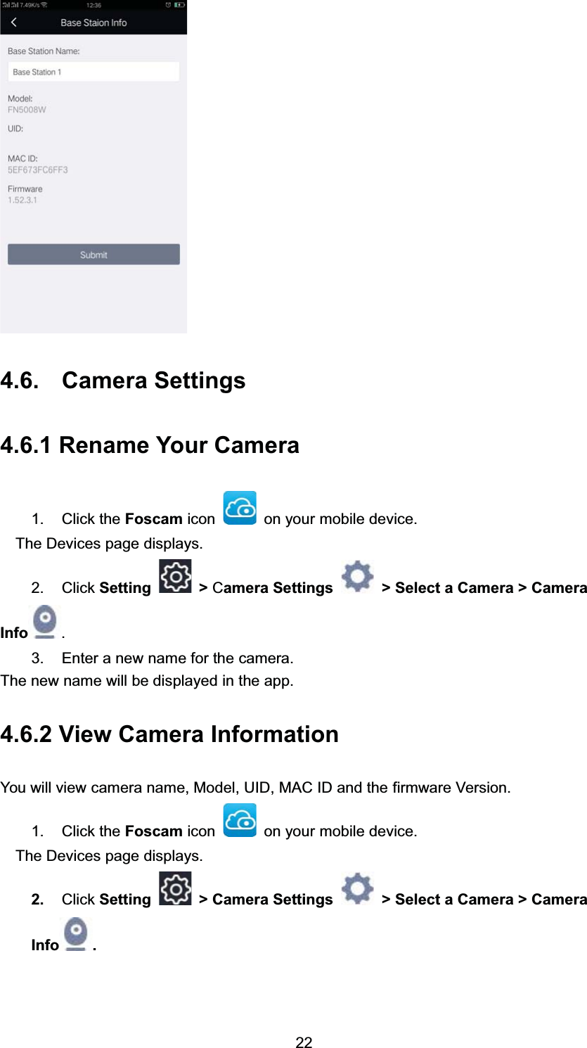  &amp;DPHUD 6HWWLQJV 5HQDPH <RXU &amp;DPHUD &amp;OLFN WKH )RVFDP LFRQ RQ \RXU PRELOH GHYLFH7KH 'HYLFHV SDJH GLVSOD\V &amp;OLFN 6HWWLQJ !&amp;DPHUD 6HWWLQJV ! 6HOHFW D &amp;DPHUD ! &amp;DPHUD,QIR  (QWHU D QHZ QDPH IRU WKH FDPHUD7KH QHZ QDPH ZLOO EH GLVSOD\HG LQ WKH DSS 9LHZ &amp;DPHUD ,QIRUPDWLRQ<RX ZLOO YLHZ FDPHUD QDPH 0RGHO 8,' 0$&amp; ,' DQG WKH ILUPZDUH 9HUVLRQ &amp;OLFN WKH )RVFDP LFRQ RQ \RXU PRELOH GHYLFH7KH 'HYLFHV SDJH GLVSOD\V &amp;OLFN 6HWWLQJ ! &amp;DPHUD 6HWWLQJV ! 6HOHFW D &amp;DPHUD ! &amp;DPHUD,QIR 