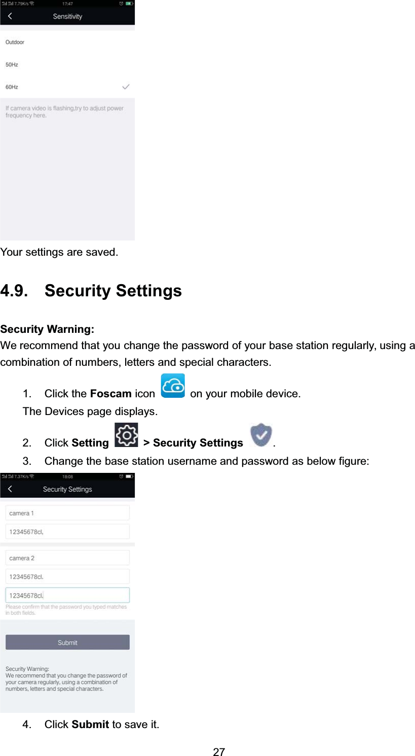 <RXU VHWWLQJV DUH VDYHG 6HFXULW\ 6HWWLQJV6HFXULW\ :DUQLQJ:H UHFRPPHQG WKDW \RX FKDQJH WKH SDVVZRUG RI \RXU EDVH VWDWLRQ UHJXODUO\ XVLQJ DFRPELQDWLRQ RI QXPEHUV OHWWHUV DQG VSHFLDO FKDUDFWHUV &amp;OLFN WKH )RVFDP LFRQ RQ \RXU PRELOH GHYLFH7KH 'HYLFHV SDJH GLVSOD\V &amp;OLFN 6HWWLQJ ! 6HFXULW\ 6HWWLQJV  &amp;KDQJH WKH EDVH VWDWLRQ XVHUQDPH DQG SDVVZRUG DV EHORZ ILJXUH &amp;OLFN 6XEPLW WR VDYH LW