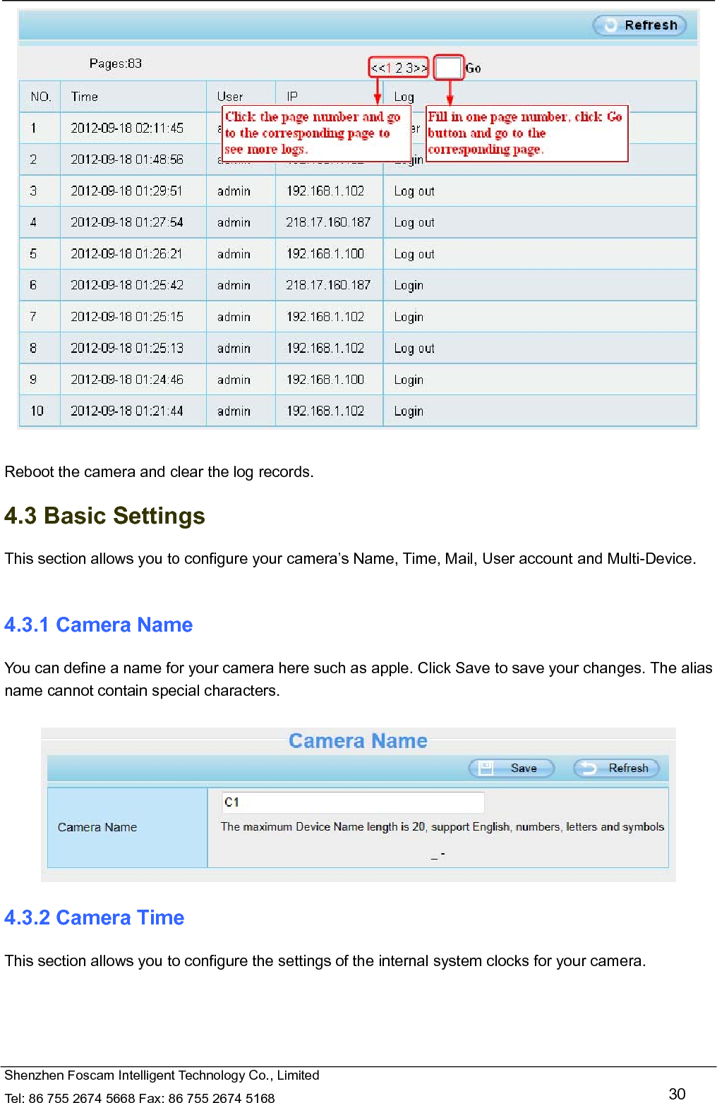   Shenzhen Foscam Intelligent Technology Co., Limited Tel: 86 755 2674 5668 Fax: 86 755 2674 5168   30   Reboot the camera and clear the log records. 4.3 Basic Settings This section allows you to configure your camera&rsquo;s Name, Time, Mail, User account and Multi-Device.  4.3.1 Camera Name You can define a name for your camera here such as apple. Click Save to save your changes. The alias name cannot contain special characters.   4.3.2 Camera Time This section allows you to configure the settings of the internal system clocks for your camera. 