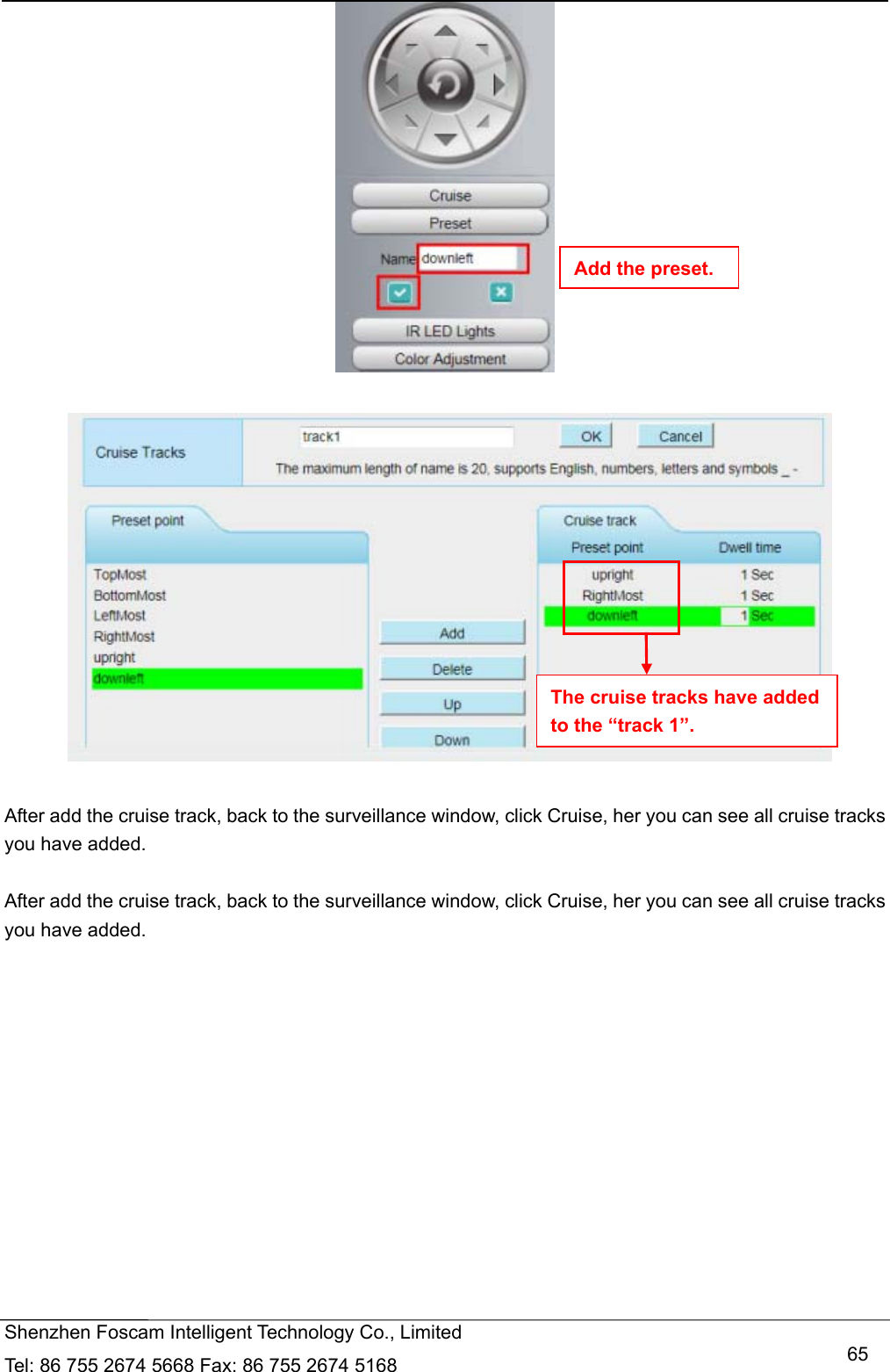   Shenzhen Foscam Intelligent Technology Co., Limited Tel: 86 755 2674 5668 Fax: 86 755 2674 5168   65     After add the cruise track, back to the surveillance window, click Cruise, her you can see all cruise tracks you have added.  After add the cruise track, back to the surveillance window, click Cruise, her you can see all cruise tracks you have added.  The cruise tracks have added to the &ldquo;track 1&rdquo;. Add the preset. 