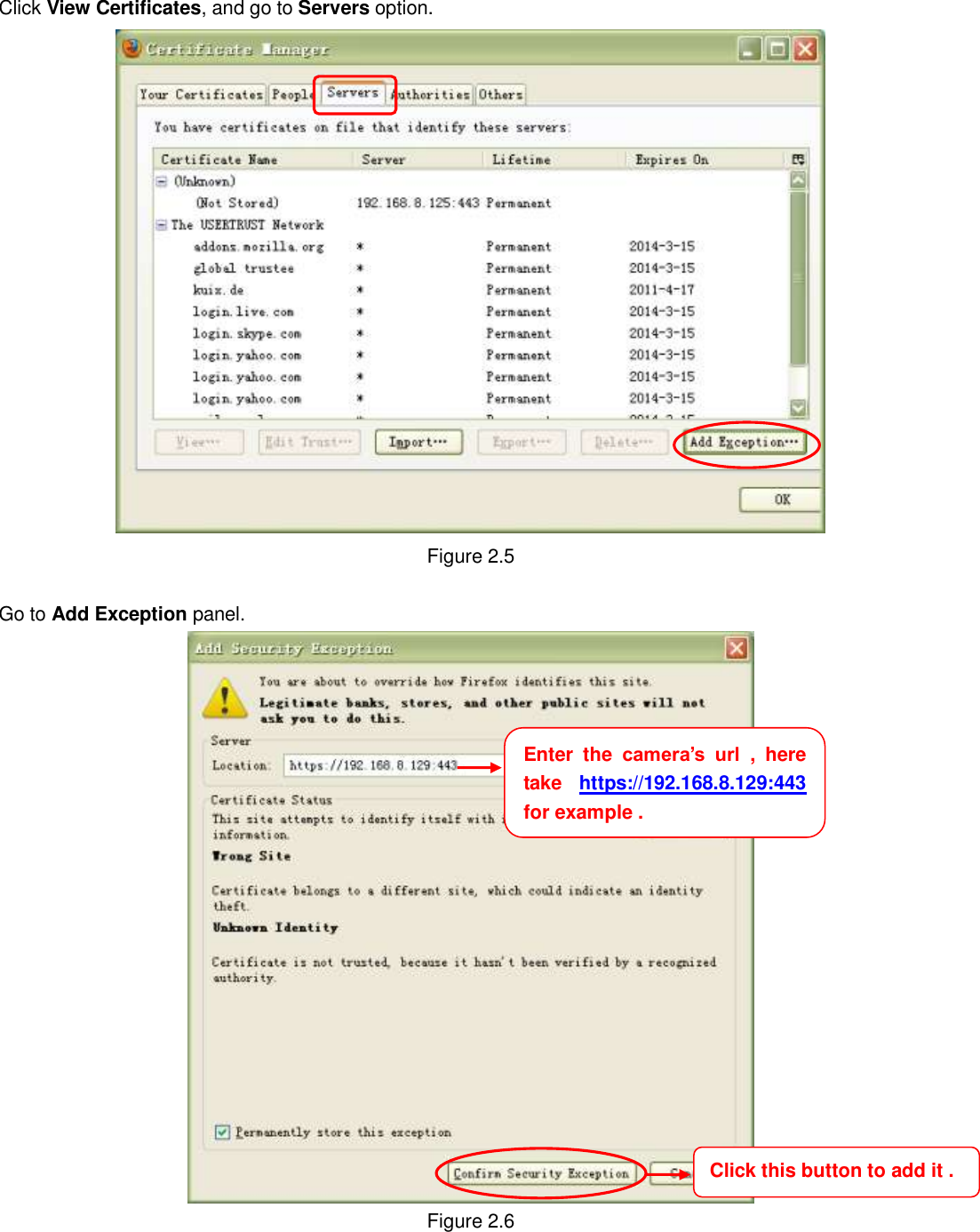                                                        8   8 Click View Certificates, and go to Servers option.  Figure 2.5  Go to Add Exception panel.  Figure 2.6 Enter  the  camera&rsquo;s  url  ,  here take  https://192.168.8.129:443  for example . Click this button to add it . 