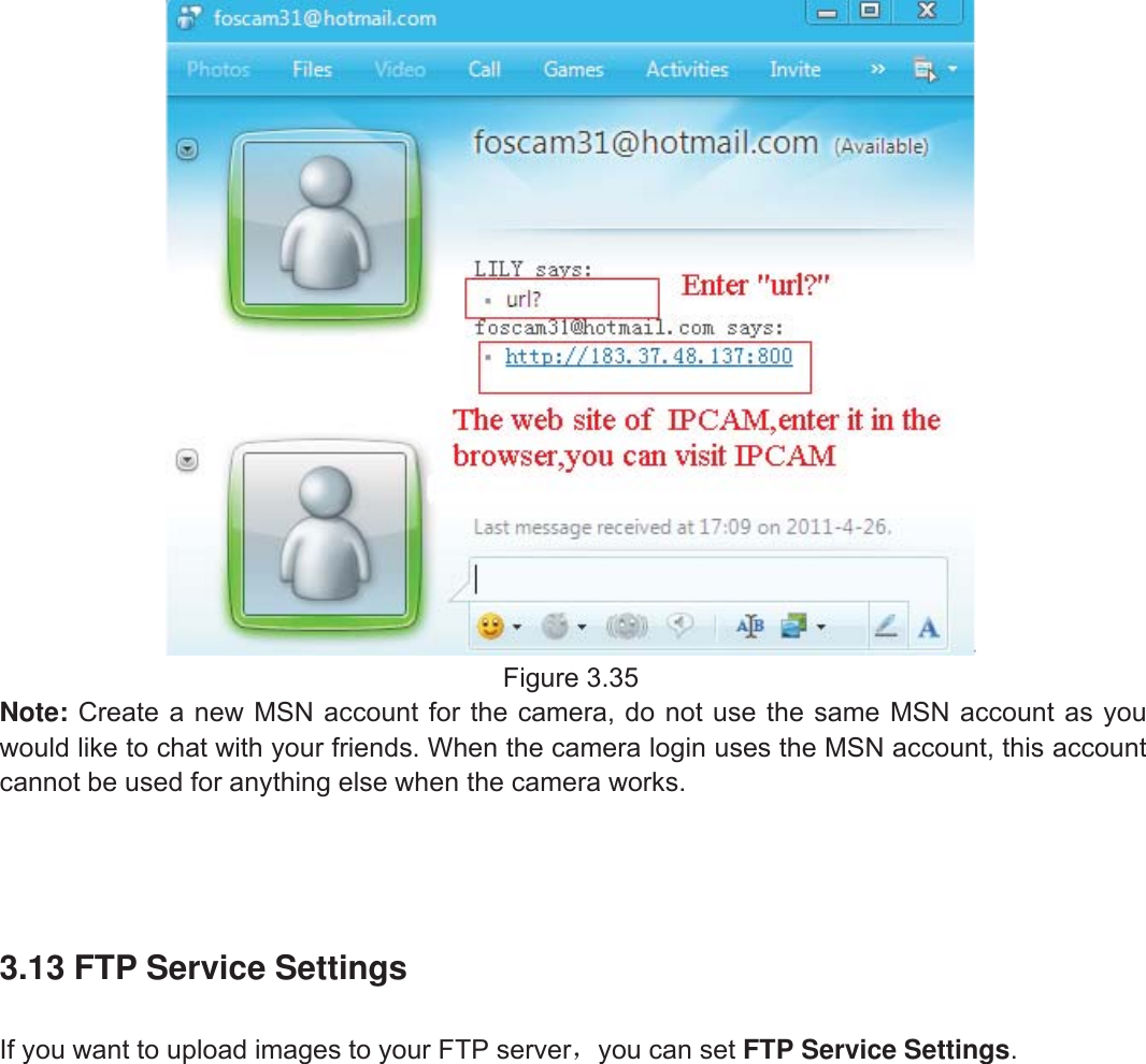 43wwww.foscam.coww.foscam.commShenzhenShenzhen FoscamFoscam IntelligentIntelligent TechnologyTechnology Co.,Co., LimitedLimitedTel:Tel: 8686 755755 26742674 56685668 Fax:Fax: 8686 755755 26742674 51685168 43Figure 3.35Note: Create a new MSN account for the camera, do not use the same MSN account as youwould like to chat with your friends. When the camera login uses the MSN account, this accountcannot be used for anything else when the camera works.3.13 FTP Service SettingsIf you want to upload images to your FTP server，you can set FTP Service Settings.