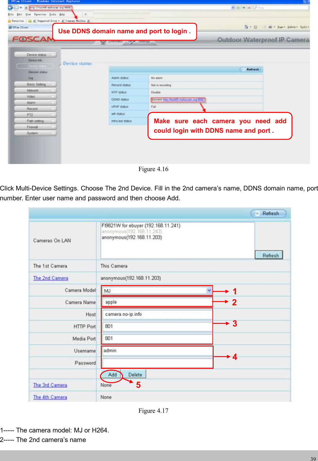 wwwwww.foscam.co.foscam.comm39Figure 4.16Click Multi-Device Settings. Choose The 2nd Device. Fill in the 2nd camera&rsquo;s name, DDNS domain name, portnumber. Enter user name and password and then choose Add.Figure 4.171----- The camera model: MJ or H264.2----- The 2nd camera&rsquo;s nameUse DDNS domain name and port to login .Make sure each camera you need addcould login with DDNS name and port .23451