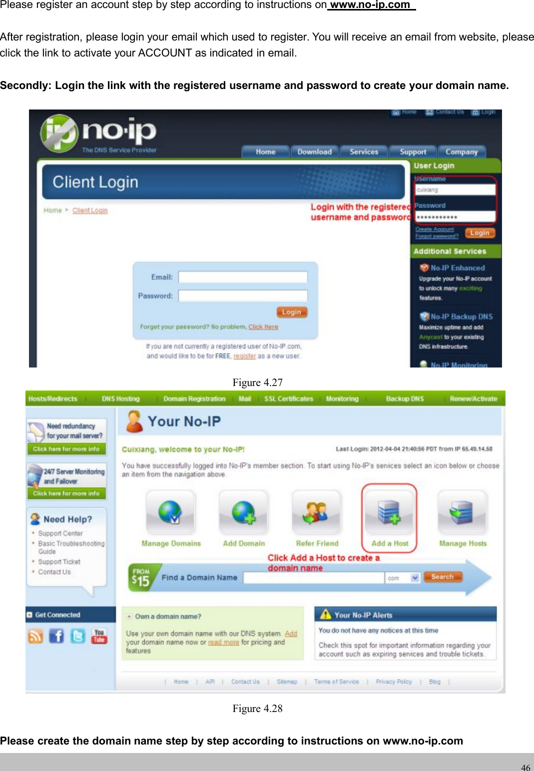 wwwwww.foscam.co.foscam.comm46Please register an account step by step according to instructions on www.no-ip.comAfter registration, please login your email which used to register. You will receive an email from website, pleaseclick the link to activate your ACCOUNT as indicated in email.Secondly: Login the link with the registered username and password to create your domain name.Figure 4.27Figure 4.28Please create the domain name step by step according to instructions on www.no-ip.com
