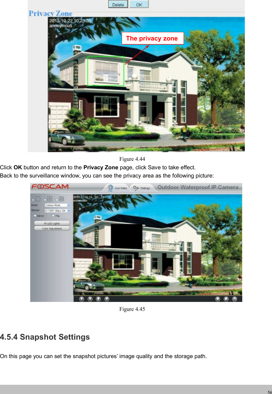 wwwwww.foscam.co.foscam.comm56Figure 4.44Click OK button and return to the Privacy Zone page, click Save to take effect.Back to the surveillance window, you can see the privacy area as the following picture:Figure 4.454.5.4 Snapshot SettingsOn this page you can set the snapshot pictures&rsquo; image quality and the storage path.The privacy zone