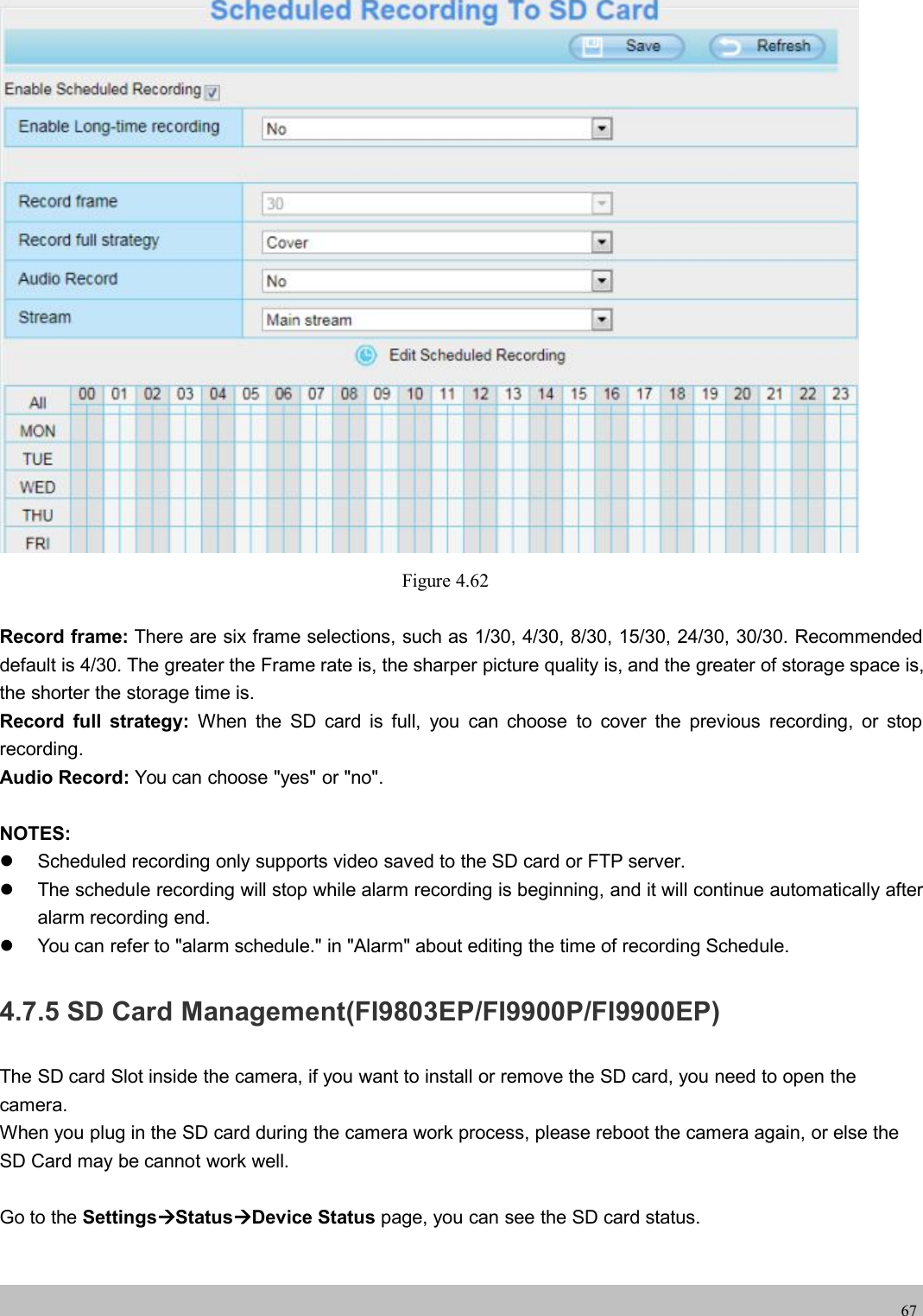 wwwwww.foscam.co.foscam.comm67Figure 4.62Record frame: There are six frame selections, such as 1/30, 4/30, 8/30, 15/30, 24/30, 30/30. Recommendeddefault is 4/30. The greater the Frame rate is, the sharper picture quality is, and the greater of storage space is,the shorter the storage time is.Record full strategy: When the SD card is full, you can choose to cover the previous recording, or stoprecording.Audio Record: You can choose "yes" or "no".NOTES:Scheduled recording only supports video saved to the SD card or FTP server.The schedule recording will stop while alarm recording is beginning, and it will continue automatically afteralarm recording end.You can refer to "alarm schedule." in "Alarm" about editing the time of recording Schedule.4.7.5 SD Card Management(FI9803EP/FI9900P/FI9900EP)The SD card Slot inside the camera, if you want to install or remove the SD card, you need to open thecamera.When you plug in the SD card during the camera work process, please reboot the camera again, or else theSD Card may be cannot work well.Go to the SettingsStatusDevice Status page, you can see the SD card status.