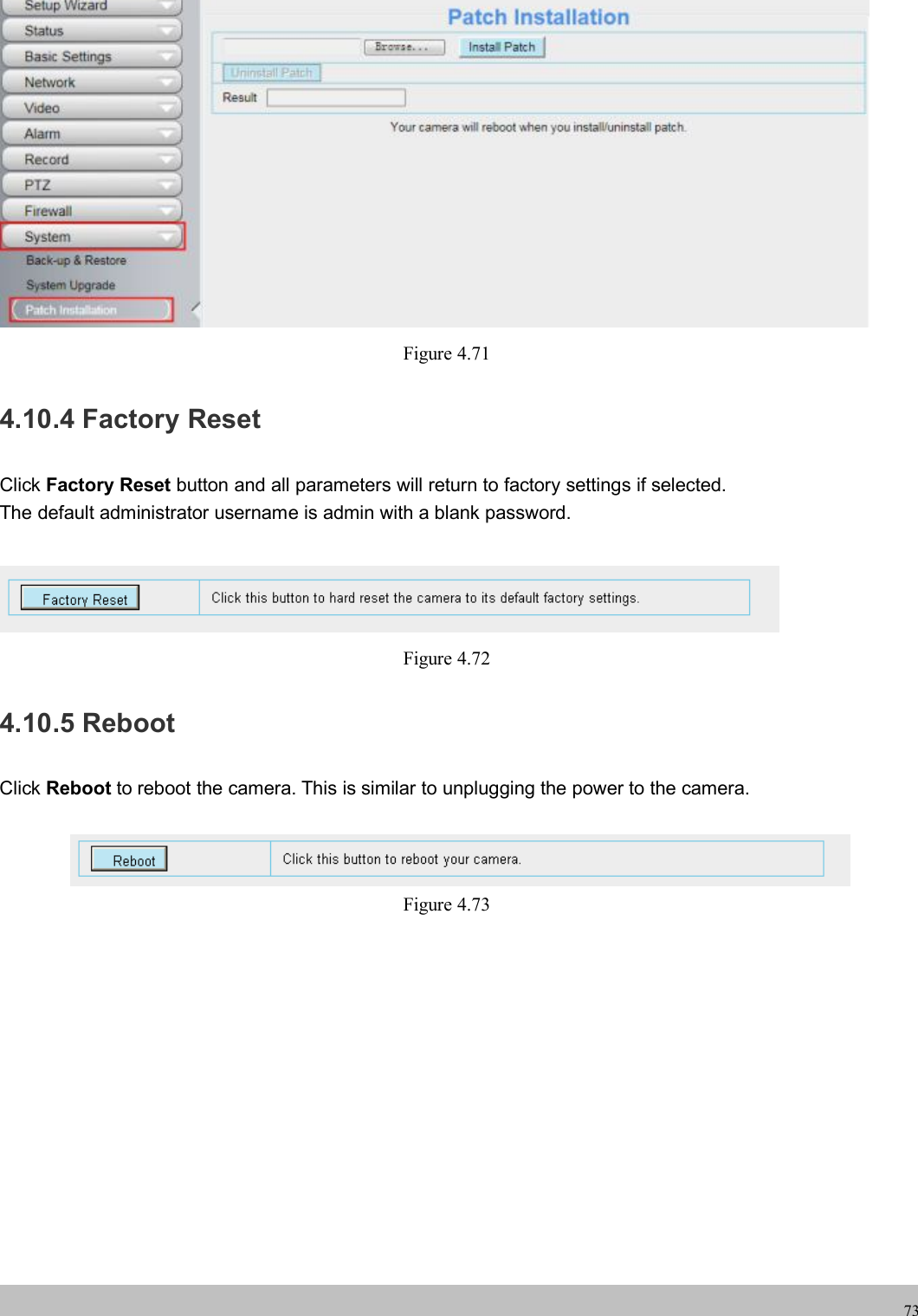 wwwwww.foscam.co.foscam.comm73Figure 4.714.10.4 Factory ResetClick Factory Reset button and all parameters will return to factory settings if selected.The default administrator username is admin with a blank password.Figure 4.724.10.5 RebootClick Reboot to reboot the camera. This is similar to unplugging the power to the camera.Figure 4.73
