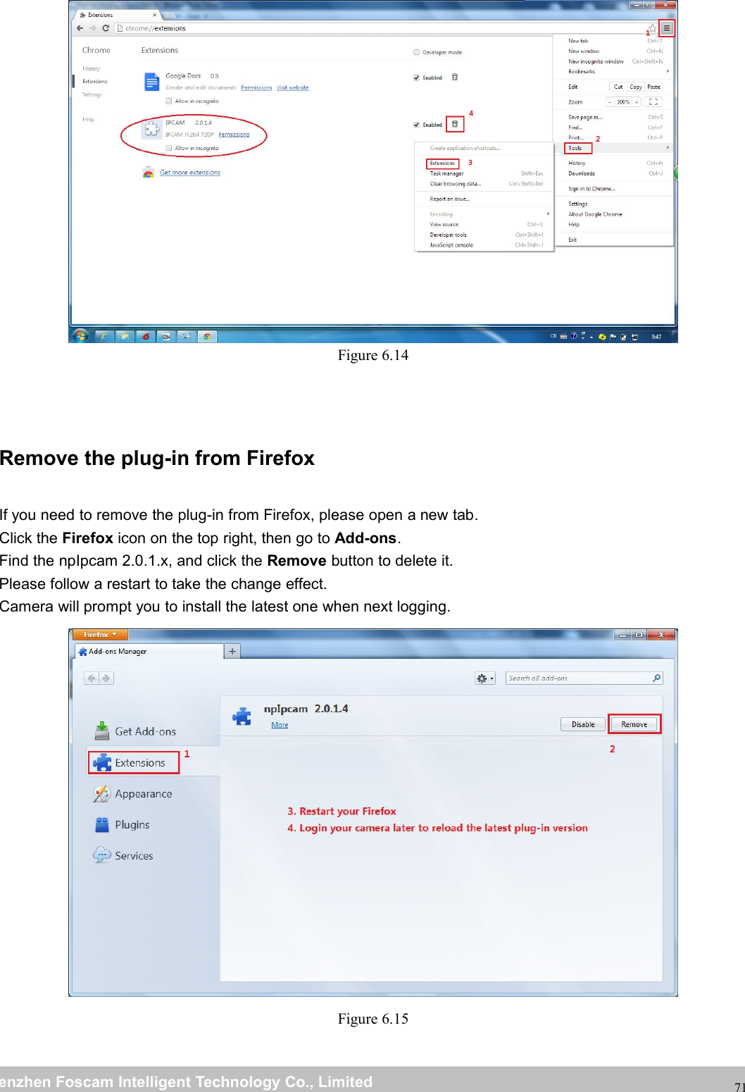 wwwwww.foscam.co.foscam.commShenzhenShenzhen FoscamFoscam IntelligentIntelligent TechnologyTechnology Co.,Co., LimitedLimitedTel:Tel: 8686 755755 26742674 56685668 Fax:Fax: 8686 755755 26742674 5168516871Figure 6.14Remove the plug-in from FirefoxIf you need to remove the plug-in from Firefox, please open a new tab.Click the Firefox icon on the top right, then go to Add-ons.Find the npIpcam 2.0.1.x, and click the Remove button to delete it.Please follow a restart to take the change effect.Camera will prompt you to install the latest one when next logging.Figure 6.15