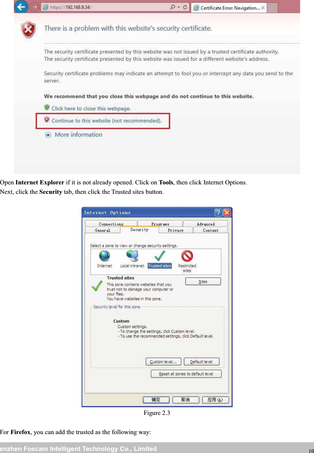 wwwwww.foscam.co.foscam.commShenzhenShenzhen FoscamFoscam IntelligentIntelligent TechnologyTechnology Co.,Co., LimitedLimitedTel:Tel: 8686 755755 26742674 56685668 Fax:Fax: 8686 755755 26742674 51685168 10Open Internet Explorer if it is not already opened. Click on Tools, then click Internet Options.Next, click the Security tab, then click the Trusted sites button.Figure 2.3For Firefox, you can add the trusted as the following way: