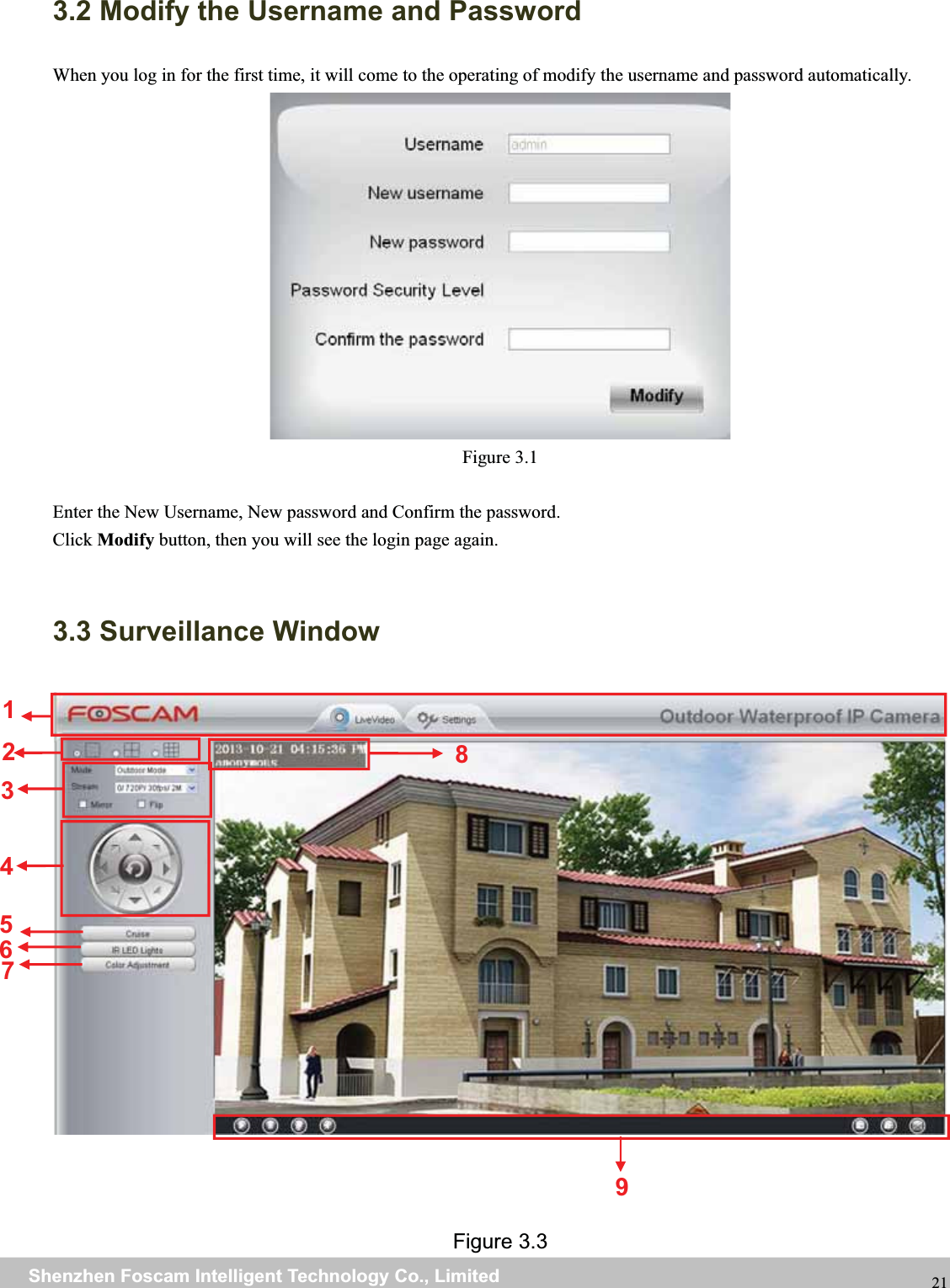 wwwwww.foscam.co.foscam.commShenzhenShenzhen FoscamFoscam IntelligentIntelligent TechnologyTechnology Co.,Co., LimitedLimitedTel:Tel: 8686 755755 26742674 56685668 Fax:Fax: 8686 755755 26742674 51685168 213.2 Modify the Username and PasswordWhen you log in for the first time, it will come to the operating of modify the username and password automatically.Figure 3.1Enter the New Username, New password and Confirm the password.Click Modify button, then you will see the login page again.3.3 Surveillance WindowFigure 3.3126937845