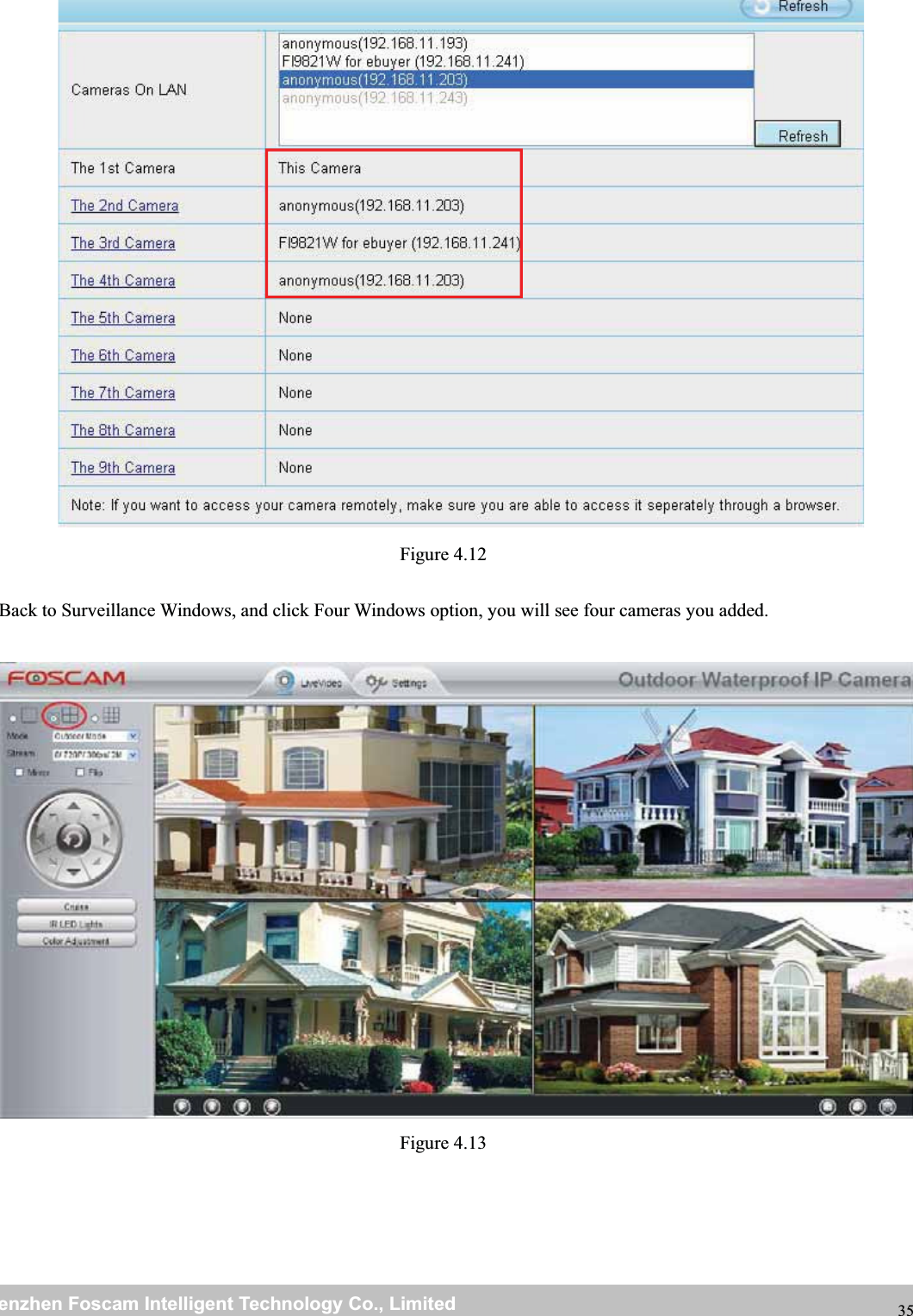 wwwwww.foscam.co.foscam.commShenzhenShenzhen FoscamFoscam IntelligentIntelligent TechnologyTechnology Co.,Co., LimitedLimitedTel:Tel: 8686 755755 26742674 56685668 Fax:Fax: 8686 755755 26742674 51685168 35Figure 4.12Back to Surveillance Windows, and click Four Windows option, you will see four cameras you added.Figure 4.13