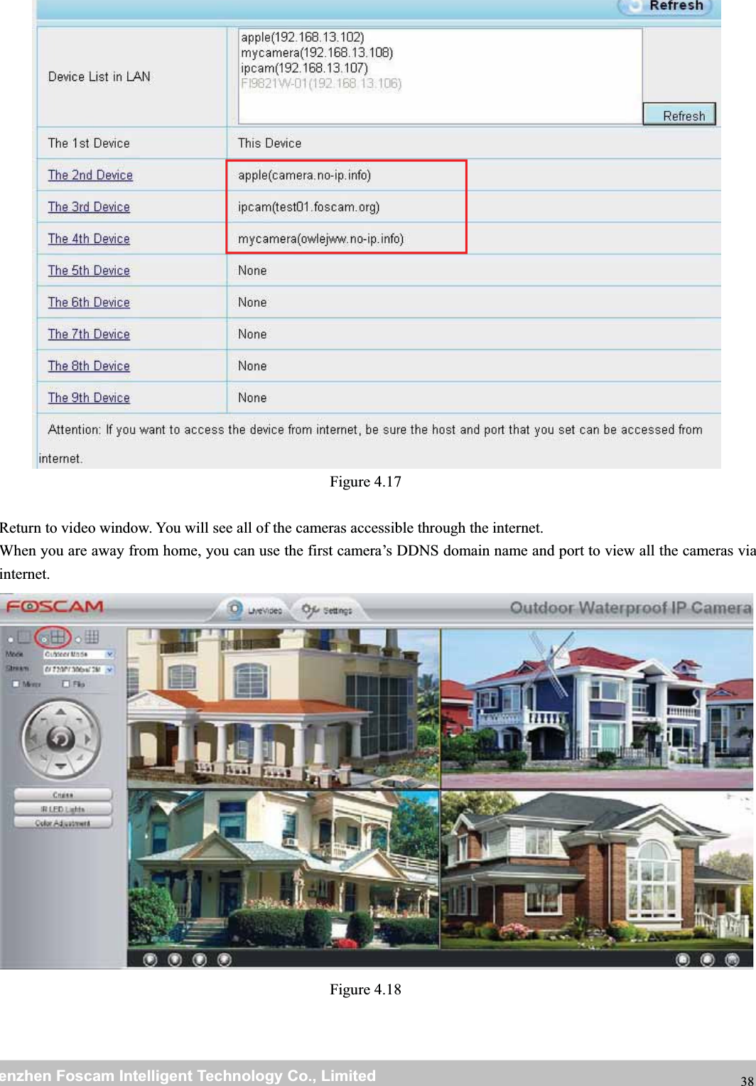 wwwwww.foscam.co.foscam.commShenzhenShenzhen FoscamFoscam IntelligentIntelligent TechnologyTechnology Co.,Co., LimitedLimitedTel:Tel: 8686 755755 26742674 56685668 Fax:Fax: 8686 755755 26742674 51685168 38Figure 4.17Return to video window. You will see all of the cameras accessible through the internet.When you are away from home, you can use the first camera&rsquo;s DDNS domain name and port to view all the cameras viainternet.Figure 4.18