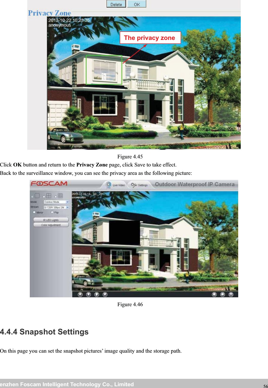 wwwwww.foscam.co.foscam.commShenzhenShenzhen FoscamFoscam IntelligentIntelligent TechnologyTechnology Co.,Co., LimitedLimitedTel:Tel: 8686 755755 26742674 56685668 Fax:Fax: 8686 755755 26742674 51685168 56Figure 4.45Click OK button and return to the Privacy Zone page, click Save to take effect.Back to the surveillance window, you can see the privacy area as the following picture:Figure 4.464.4.4 Snapshot SettingsOn this page you can set the snapshot pictures&rsquo; image quality and the storage path.The privacy zone
