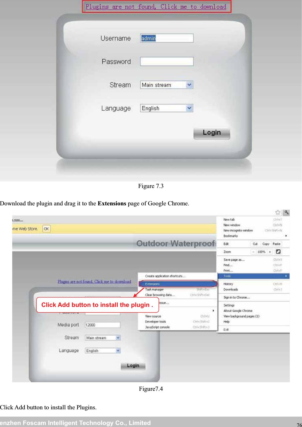 wwwwww.foscam.co.foscam.commShenzhenShenzhen FoscamFoscam IntelligentIntelligent TechnologyTechnology Co.,Co., LimitedLimitedTel:Tel: 8686 755755 26742674 56685668 Fax:Fax: 8686 755755 26742674 51685168 76Figure 7.3Download the plugin and drag it to the Extensions page of Google Chrome.Figure7.4Click Add button to install the Plugins.Click Add button to install the plugin .