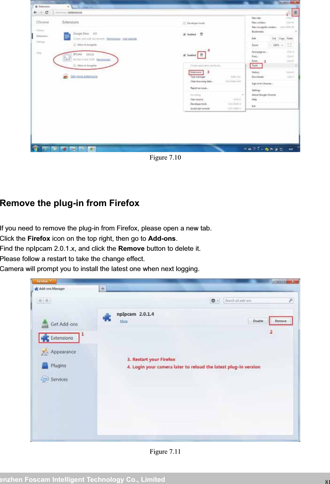 wwwwww.foscam.co.foscam.commShenzhenShenzhen FoscamFoscam IntelligentIntelligent TechnologyTechnology Co.,Co., LimitedLimitedTel:Tel: 8686 755755 26742674 56685668 Fax:Fax: 8686 755755 26742674 51685168 81Figure 7.10Remove the plug-in from FirefoxIf you need to remove the plug-in from Firefox, please open a new tab.Click the Firefox icon on the top right, then go to Add-ons.Find the npIpcam 2.0.1.x, and click the Remove button to delete it.Please follow a restart to take the change effect.Camera will prompt you to install the latest one when next logging.Figure 7.11