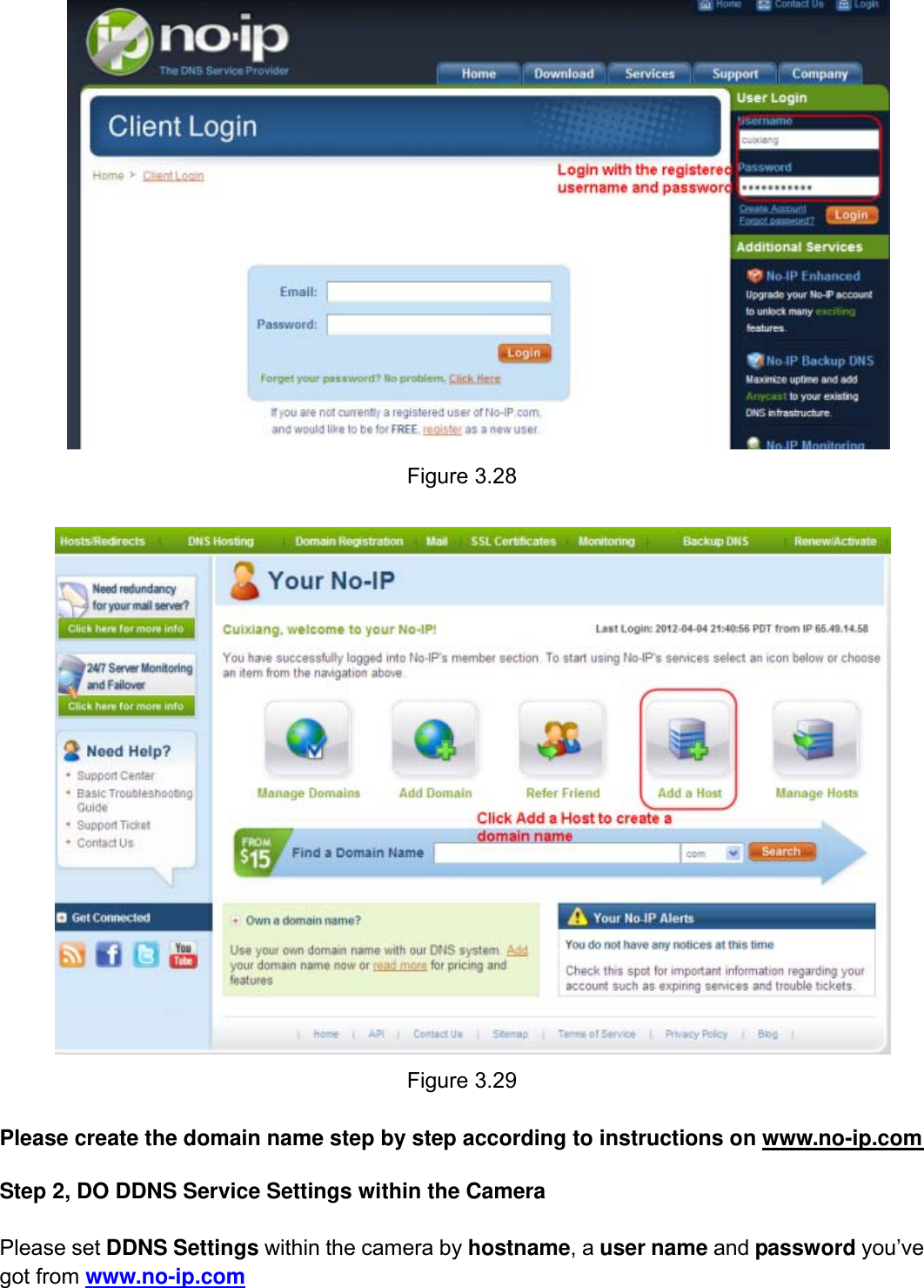                                                        34wwwwww..ffoossccaamm..ccoomm  SShheennzzhheenn  FFoossccaamm  IInntteelllliiggeenntt  TTeecchhnnoollooggyy  CCoo..,,  LLiimmiitteedd  TTeell::  8866  775555  22667744  55666688  FFaaxx::  8866  775555  22667744  55116688                                                                                                                          34                Figure 3.28      Figure 3.29  Please create the domain name step by step according to instructions on www.no-ip.com    Step 2, DO DDNS Service Settings within the Camera  Please set DDNS Settings within the camera by hostname, a user name and password you&rsquo;ve got from www.no-ip.com  