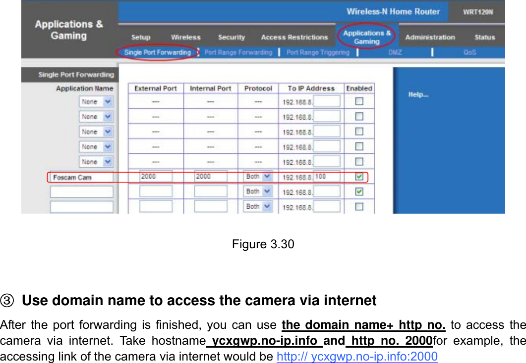                                                       36wwwwww..ffoossccaamm..ccoomm  SShheennzzhheenn  FFoossccaamm  IInntteelllliiggeenntt  TTeecchhnnoollooggyy  CCoo..,,  LLiimmiitteedd  TTeell::  8866  775555  22667744  55666688  FFaaxx::  8866  775555  22667744  55116688                                                                                                                          36             Figure 3.30  ③  Use domain name to access the camera via internet   After the port forwarding is finished, you can use the domain name+ http no. to access the camera via internet. Take hostname ycxgwp.no-ip.info and http no. 2000for example, the accessing link of the camera via internet would be http:// ycxgwp.no-ip.info:2000            
