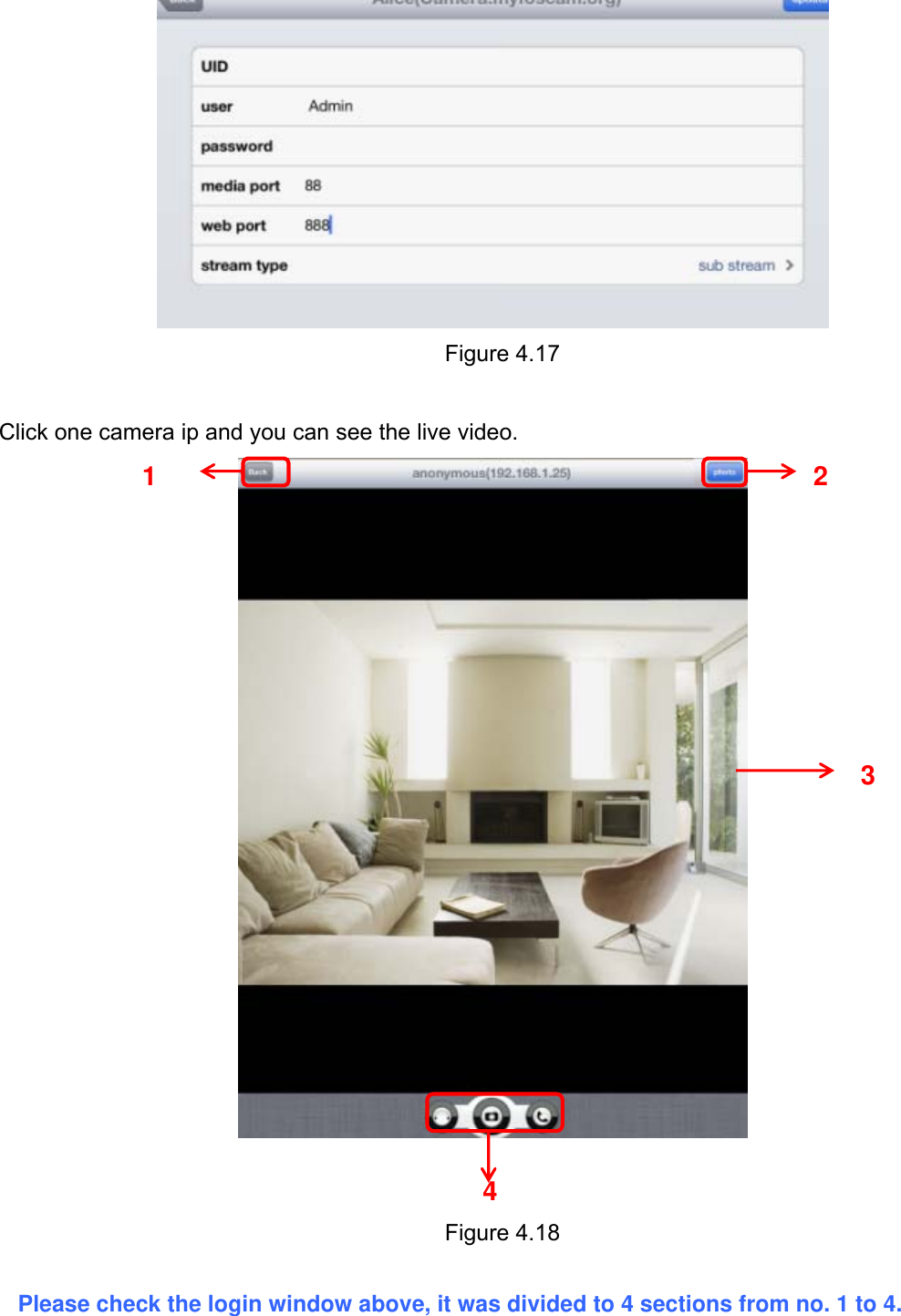                                                        70wwwwww..ffoossccaamm..ccoomm  SShheennzzhheenn  FFoossccaamm  IInntteelllliiggeenntt  TTeecchhnnoollooggyy  CCoo..,,  LLiimmiitteedd  TTeell::  8866  775555  22667744  55666688  FFaaxx::  8866  775555  22667744  55116688                                                                                                                          70            Figure 4.17  Click one camera ip and you can see the live video.    Figure 4.18  Please check the login window above, it was divided to 4 sections from no. 1 to 4.  1 2 3 4