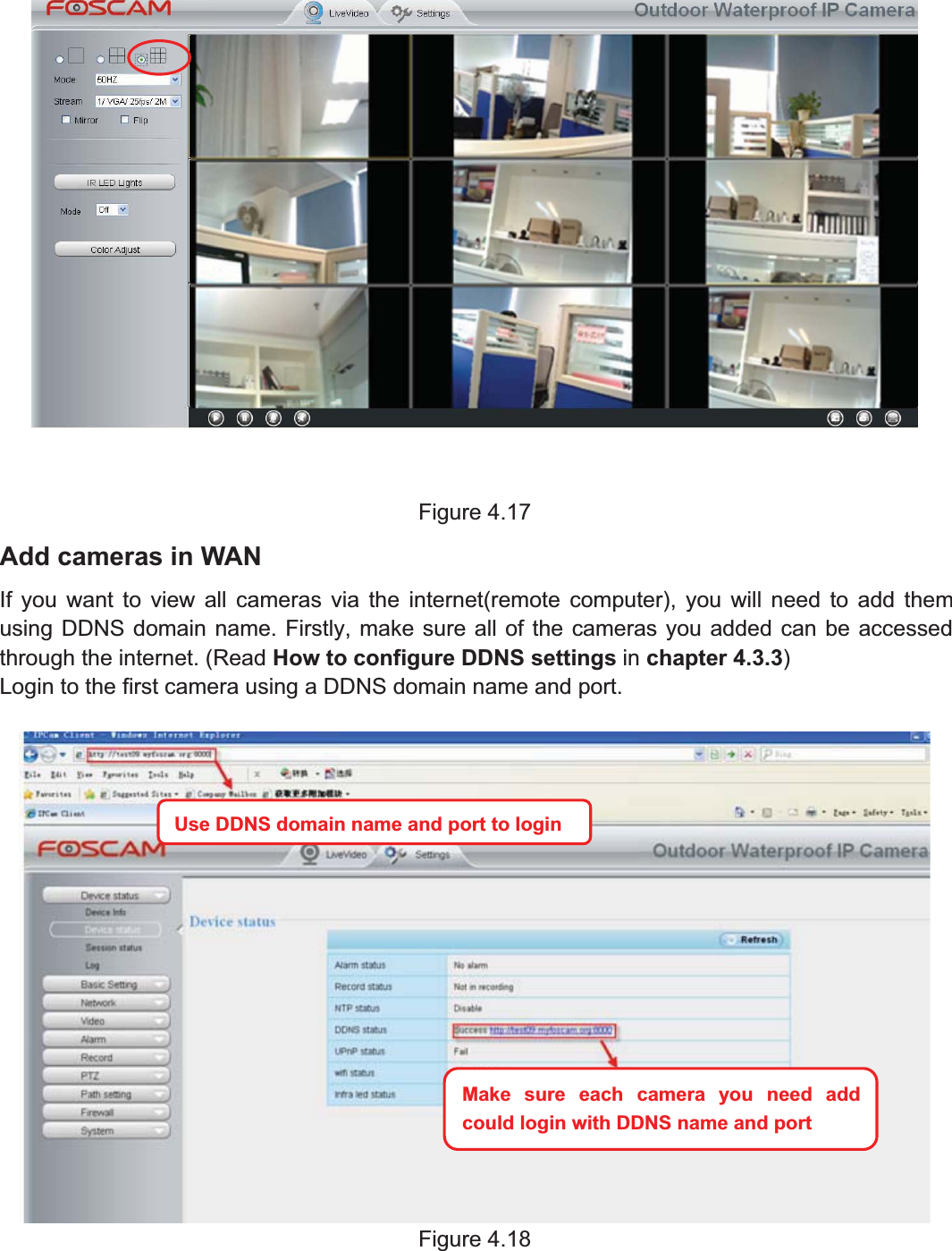 38wwww.foscam.coww.foscam.commShenzhenShenzhen FoscamFoscam IntelligentIntelligent TechnologyTechnology Co.,Co., LimitedLimitedTel:Tel: 8686 755755 26742674 56685668 Fax:Fax: 8686 755755 26742674 51685168 38Figure 4.17Add cameras in WANIf you want to view all cameras via the internet(remote computer), you will need to add themusing DDNS domain name. Firstly, make sure all of the cameras you added can be accessedthrough the internet. (Read How to configure DDNS settings in chapter 4.3.3)Login to the first camera using a DDNS domain name and port.Figure 4.18Use DDNS domain name andport to loginMake sure each camera you need addcould login with DDNS name and port