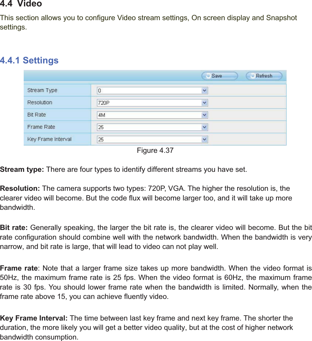 56wwww.foscam.coww.foscam.commShenzhenShenzhen FoscamFoscam IntelligentIntelligent TechnologyTechnology Co.,Co., LimitedLimitedTel:Tel: 8686 755755 26742674 56685668 Fax:Fax: 8686 755755 26742674 51685168 564.4 VideoThis section allows you to configure Video stream settings, On screen display and Snapshotsettings.4.4.1 SettingsFigure 4.37Stream type: There are four types to identify different streams you have set.Resolution: The camera supports two types: 720P, VGA. The higher the resolution is, theclearer video will become. But the code flux will become larger too, and it will take up morebandwidth.Bit rate: Generally speaking, the larger the bit rate is, the clearer video will become. But the bitrate configuration should combine well with the network bandwidth. When the bandwidth is verynarrow, and bit rate is large, that will lead to video can not play well.Frame rate: Note that a larger frame size takes up more bandwidth. When the video format is50Hz, the maximum frame rate is 25 fps. When the video format is 60Hz, the maximum framerate is 30 fps. You should lower frame rate when the bandwidth is limited. Normally, when theframe rate above 15, you can achieve fluently video.Key Frame Interval: The time between last key frame and next key frame. The shorter theduration, the more likely you will get a better video quality, but at the cost of higher networkbandwidth consumption.