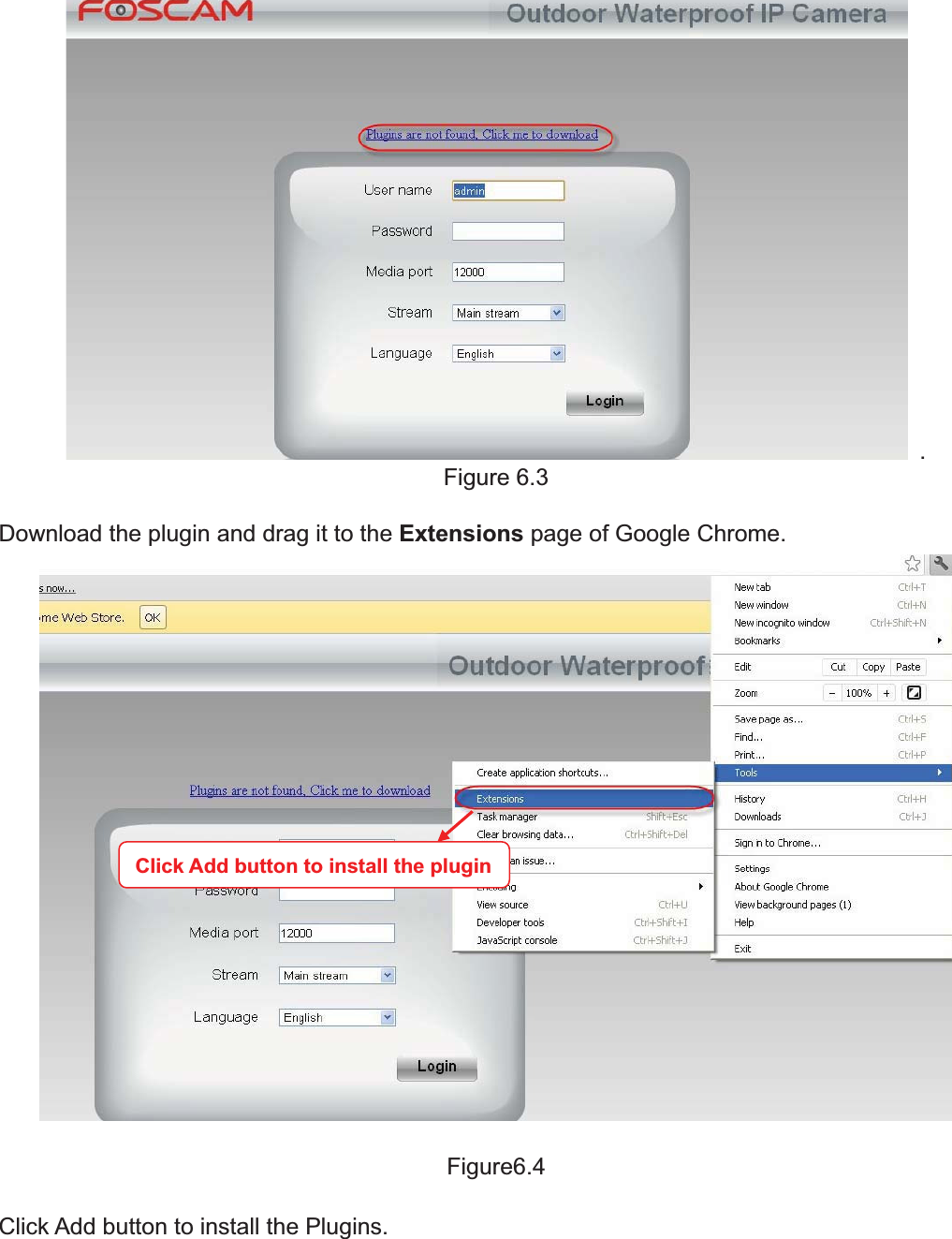 86wwww.foscam.coww.foscam.commShenzhenShenzhen FoscamFoscam IntelligentIntelligent TechnologyTechnology Co.,Co., LimitedLimitedTel:Tel: 8686 755755 26742674 56685668 Fax:Fax: 8686 755755 26742674 51685168 86.Figure 6.3Download the plugin and drag it to the Extensions page of Google Chrome.Figure6.4Click Add button to install the Plugins.Click Add button to install the plugin