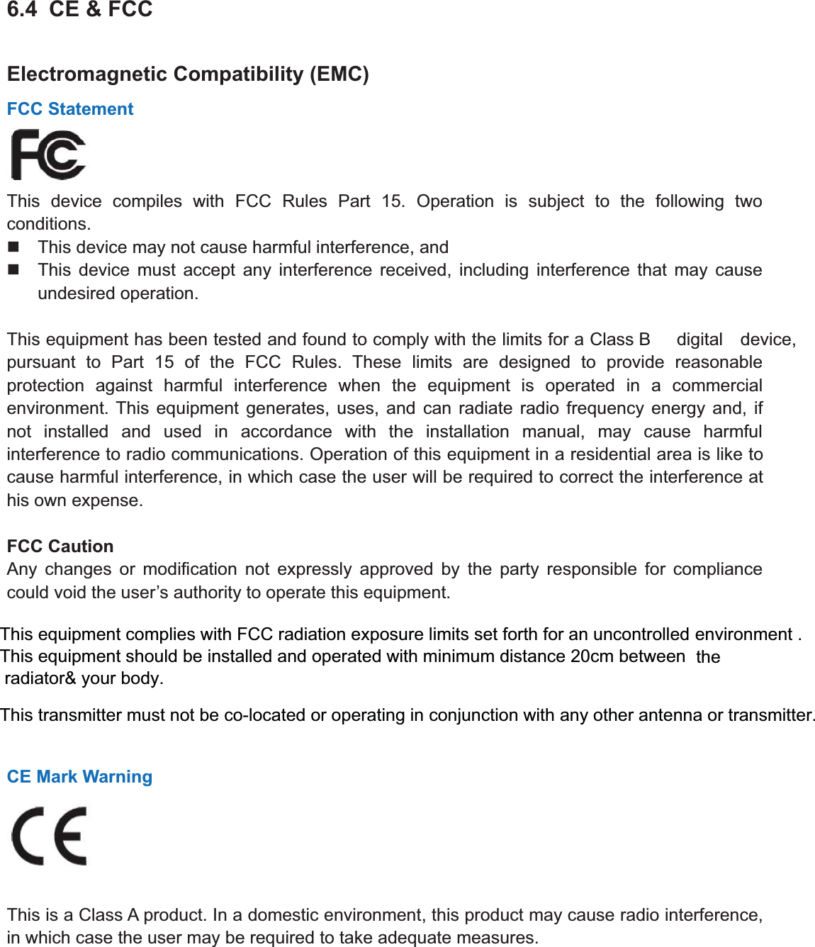 92wwww.foscam.coww.foscam.commShenzhenShenzhen FoscamFoscam IntelligentIntelligent TechnologyTechnology Co.,Co., LimitedLimitedTel:Tel: 8686 755755 26742674 56685668 Fax:Fax: 8686 755755 26742674 51685168 926.4 CE &amp; FCCElectromagnetic Compatibility (EMC)FCC StatementThis device compiles with FCC Rules Part 15. Operation is subject to the following twoconditions.This device may not cause harmful interference, andThis device must accept any interference received, including interference that may causeundesired operation.This equipment has been tested and found to comply with the limits for a Class B digital device,pursuant to Part 15 of the FCC Rules. These limits are designed to provide reasonableprotection against harmful interference when the equipment is operated in a commercialenvironment. This equipment generates, uses, and can radiate radio frequency energy and, ifnot installed and used in accordance with the installation manual, may cause harmfulinterference to radio communications. Operation of this equipment in a residential area is like tocause harmful interference, in which case the user will be required to correct the interference athis own expense.FCC CautionAny changes or modification not expressly approved by the party responsible for compliancecould void the user&rsquo;s authority to operate this equipment.CE Mark WarningThis is a Class A product. In a domestic environment, this product may cause radio interference,in which case the user may be required to take adequate measures.This equipment complies with FCC radiation exposure limits set forth for an uncontrolled This equipment should be installed and operated with minimum distance 20cm between radiator&amp; your body.This transmitter must not be co-located or operating in conjunction with any other antenna or transmitter.environment .the