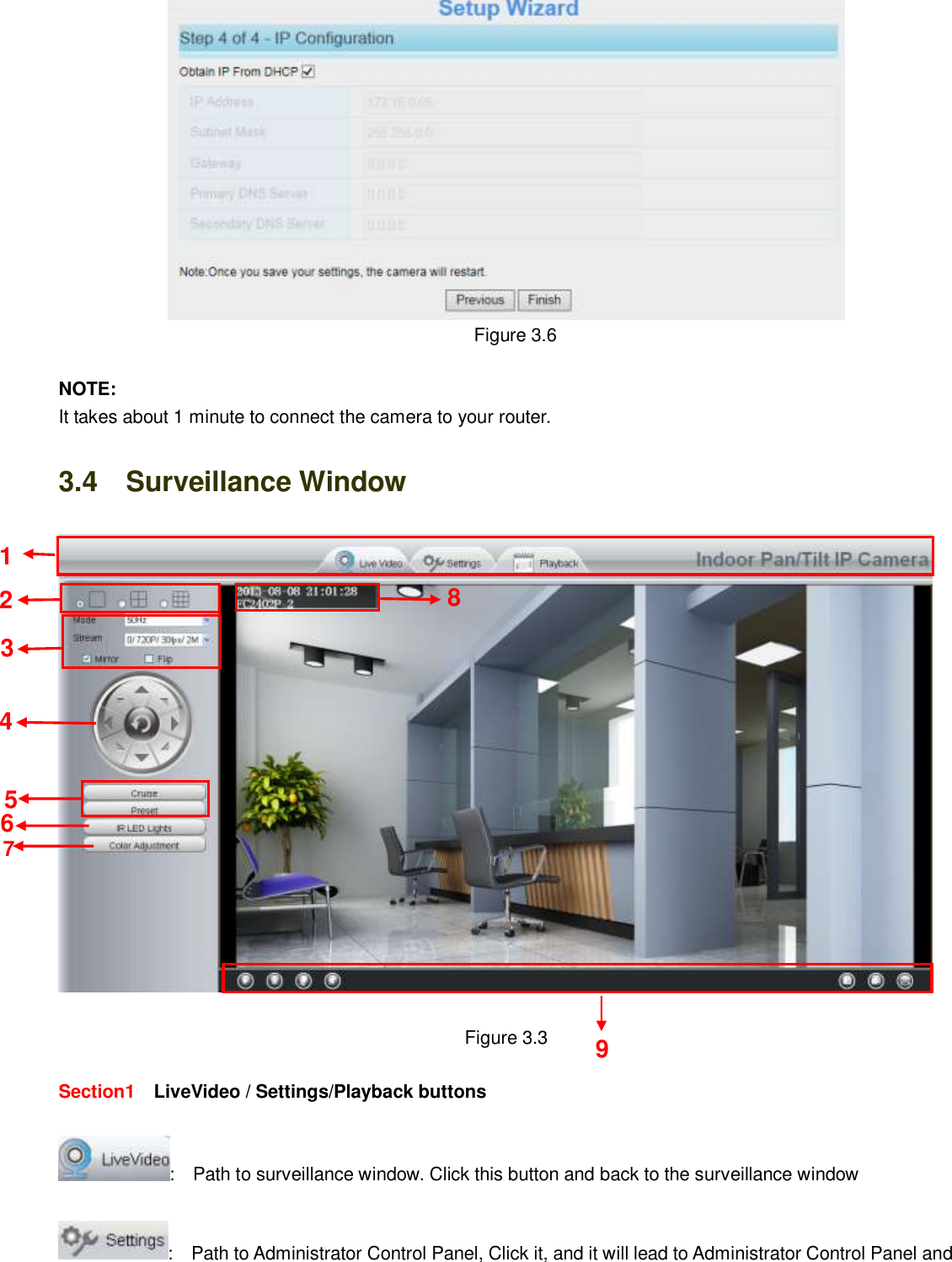                                                        19   19   Figure 3.6  NOTE: It takes about 1 minute to connect the camera to your router. 3.4    Surveillance Window   Figure 3.3  Section1  LiveVideo / Settings/Playback buttons  :    Path to surveillance window. Click this button and back to the surveillance window    :    Path to Administrator Control Panel, Click it, and it will lead to Administrator Control Panel and 9 2 4 3 5 8 6 7 1 