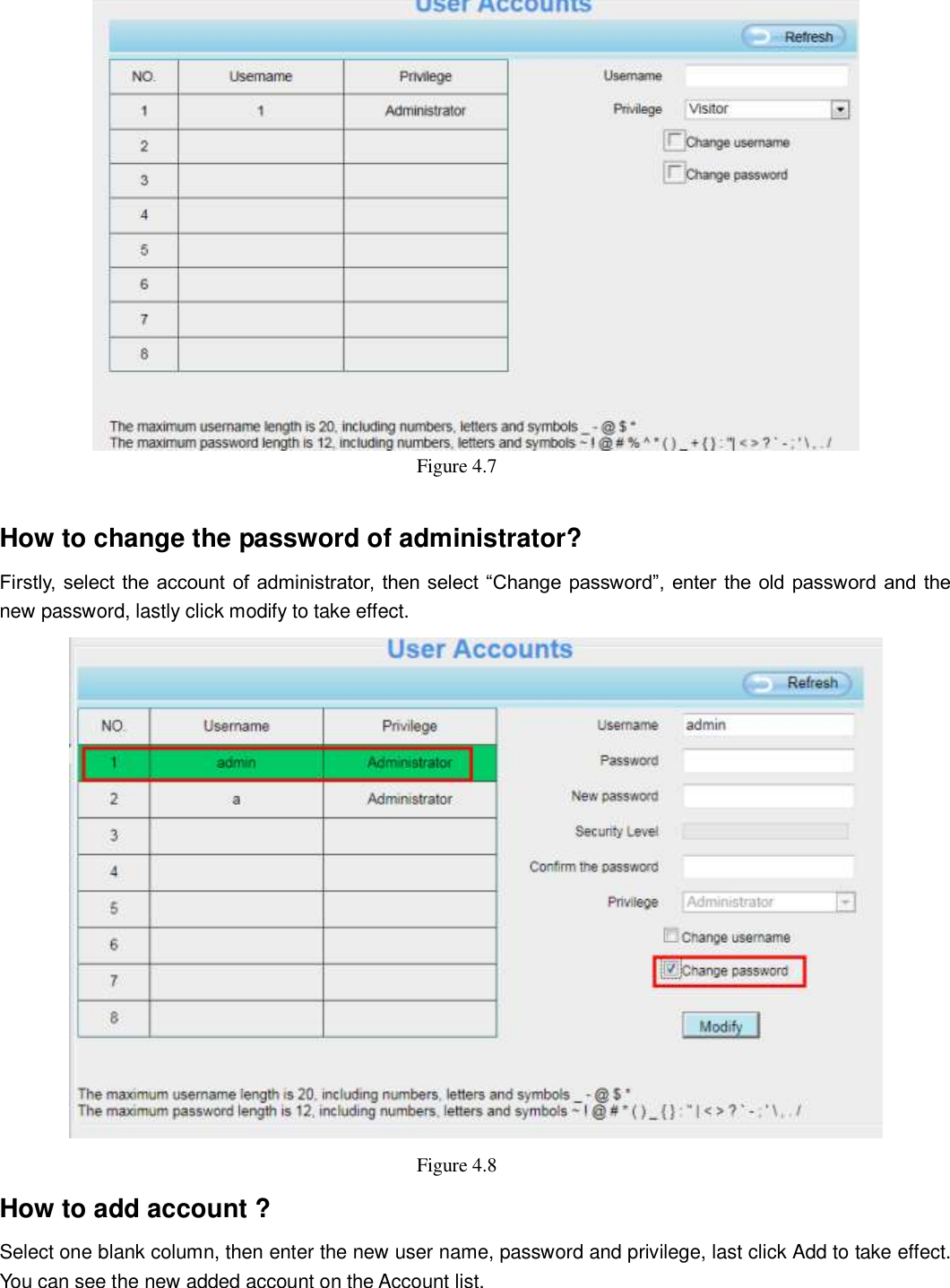                                                        31   31  Figure 4.7    How to change the password of administrator? Firstly, select the account of administrator, then select &ldquo;Change password&rdquo;, enter the old password and the new password, lastly click modify to take effect.  Figure 4.8   How to add account ? Select one blank column, then enter the new user name, password and privilege, last click Add to take effect. You can see the new added account on the Account list.  