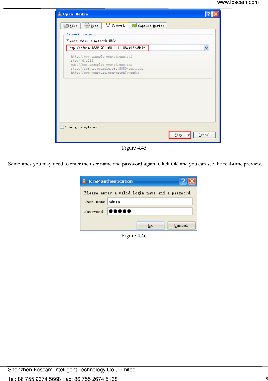 www.foscam.com            Shenzhen Foscam Intelligent Technology Co., Limited Tel: 86 755 2674 5668 Fax: 86 755 2674 5168  49 Figure 4.45   Sometimes you may need to enter the user name and password again. Click OK and you can see the real-time preview.   Figure 4.46   