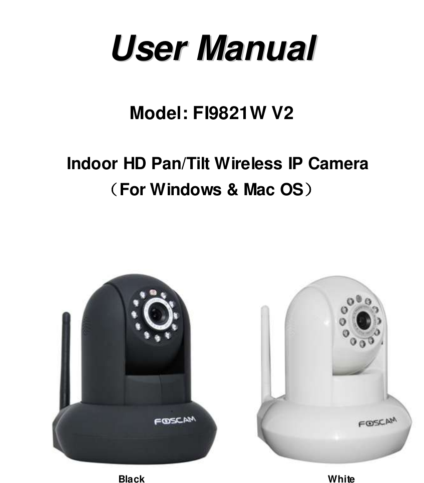   UUsseerr  MMaannuuaall   Model: FI9821W V2  Indoor HD Pan/Tilt Wireless IP Camera （For Windows &amp; Mac OS）                              Black                                     White                                                                                       