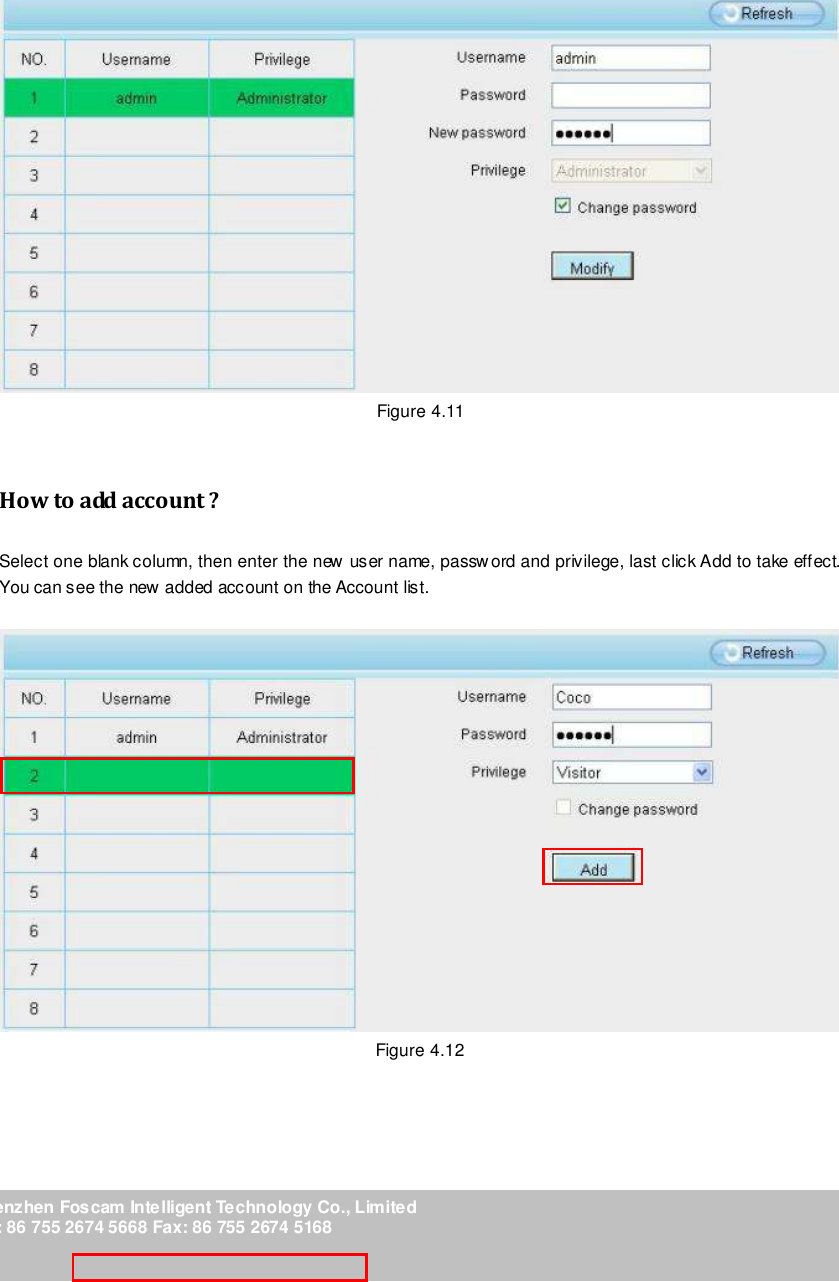                                                         35 wwwwwwww..ffoossccaamm..ccoomm  SShheennzzhheenn  FFoossccaamm  IInntteelllliiggeenntt  TTeecchhnnoollooggyy  CCoo..,,  LLiimmiitteedd  TTeell::  8866  775555  22667744  55666688  FFaaxx::  8866  775555  22667744  55116688                                                                                                                        35                                                                                                                                                                                                                                                                                                                Figure 4.11  How to add account ? Select one blank column, then enter the new user name, password and privilege, last click Add to take effect. You can see the new added account on the Account list.   Figure 4.12   