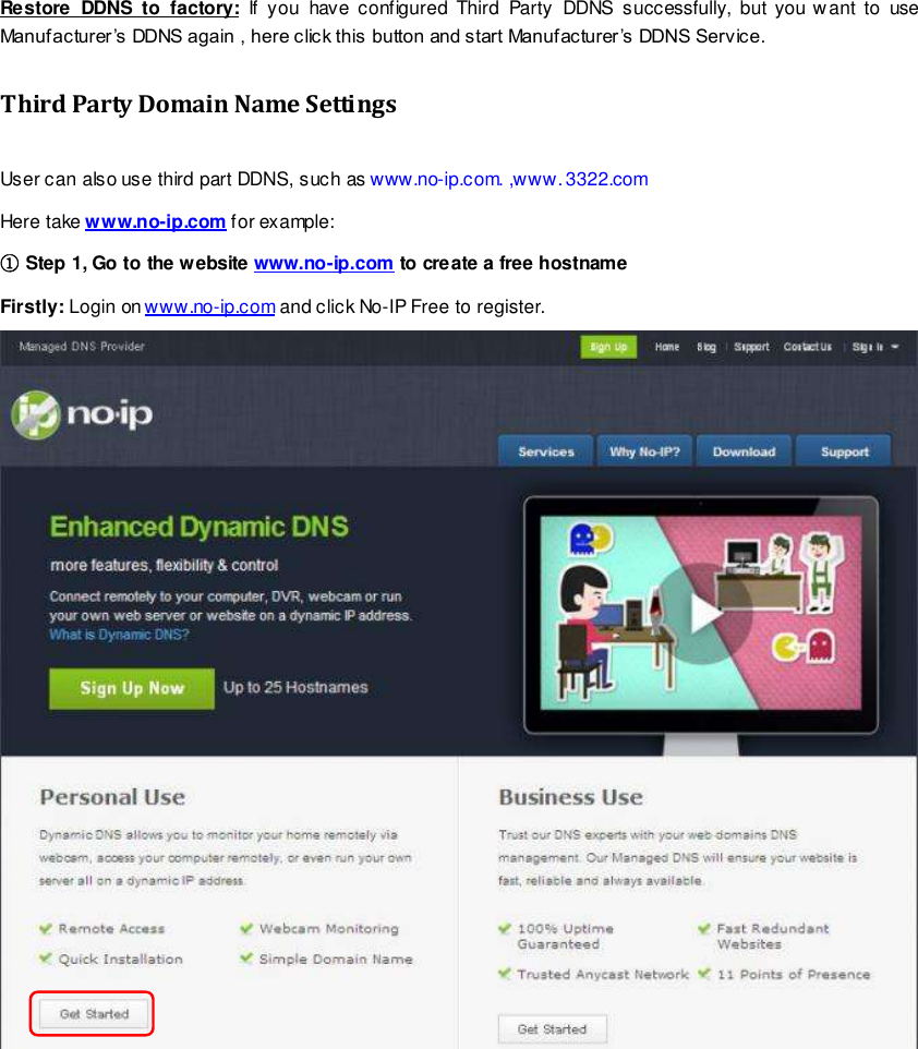                                                         44 wwwwwwww..ffoossccaamm..ccoomm  SShheennzzhheenn  FFoossccaamm  IInntteelllliiggeenntt  TTeecchhnnoollooggyy  CCoo..,,  LLiimmiitteedd  TTeell::  8866  775555  22667744  55666688  FFaaxx::  8866  775555  22667744  55116688                                                                                                                        44                                                                                                                                                                                                                                                                                                               Restore  DDNS  to  factory:  If  you  have  configured  Third  Party  DDNS  successfully,  but you want  to  use Manufacturer&rsquo;s DDNS again , here click this button and start Manufacturer&rsquo;s DDNS Service. Third Party Domain Name Settings User can also use third part DDNS, such as www.no-ip.com. ,www. 3322.com Here take www.no-ip.com for example: ① Step 1, Go to the website www.no-ip.com to create a free hostname Firstly: Login on www.no-ip.com and click No-IP Free to register.     